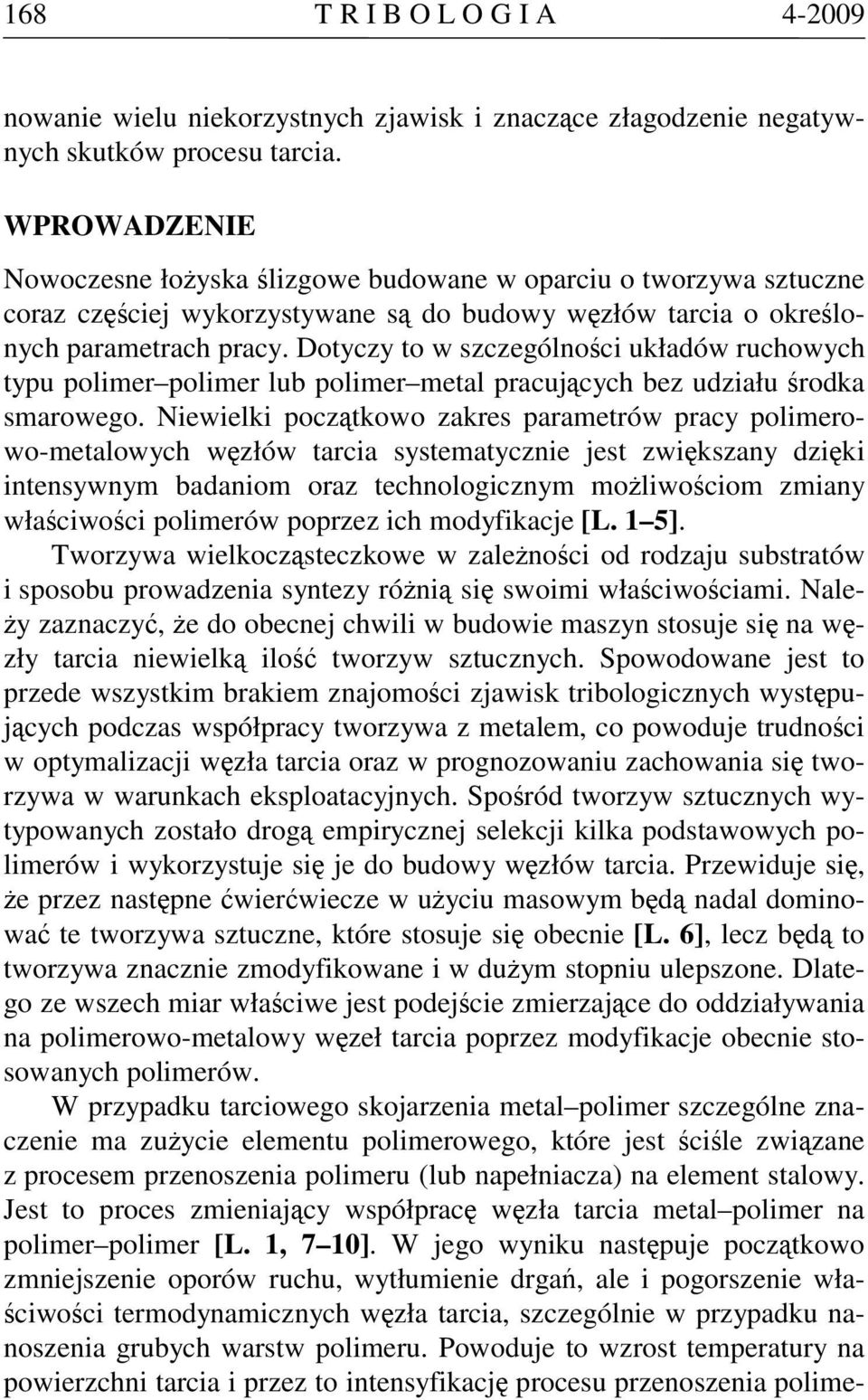 Dotyczy to w szczególności układów ruchowych typu polimer polimer lub polimer metal pracujących bez udziału środka smarowego.