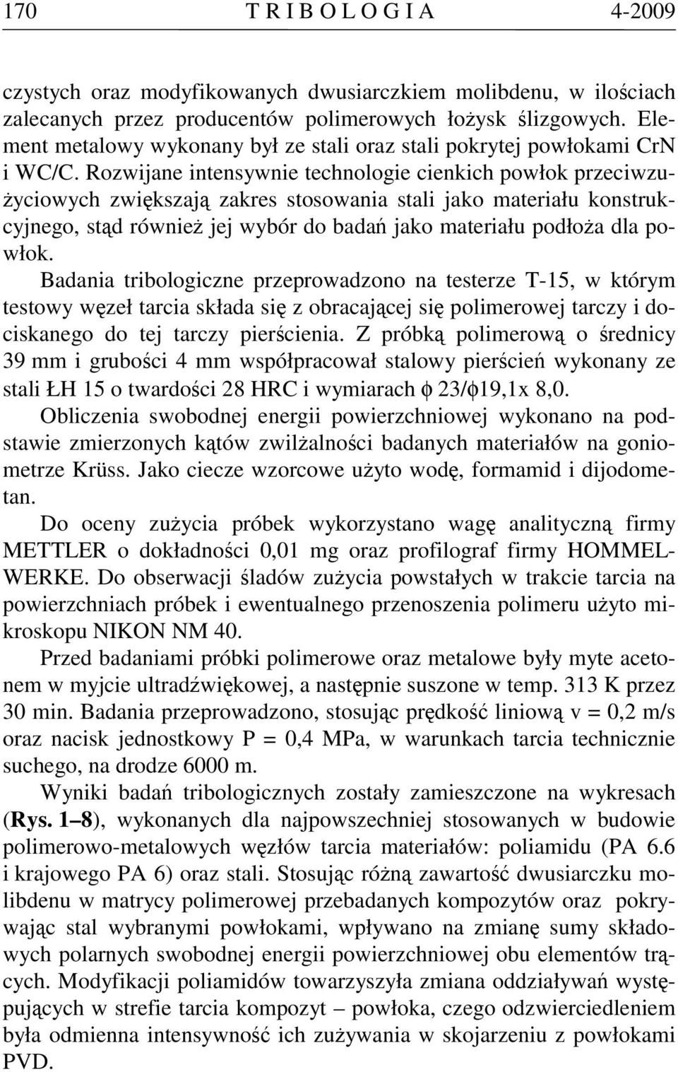 Rozwijane intensywnie technologie cienkich powłok przeciwzużyciowych zwiększają zakres stosowania stali jako materiału konstrukcyjnego, stąd również jej wybór do badań jako materiału podłoża dla