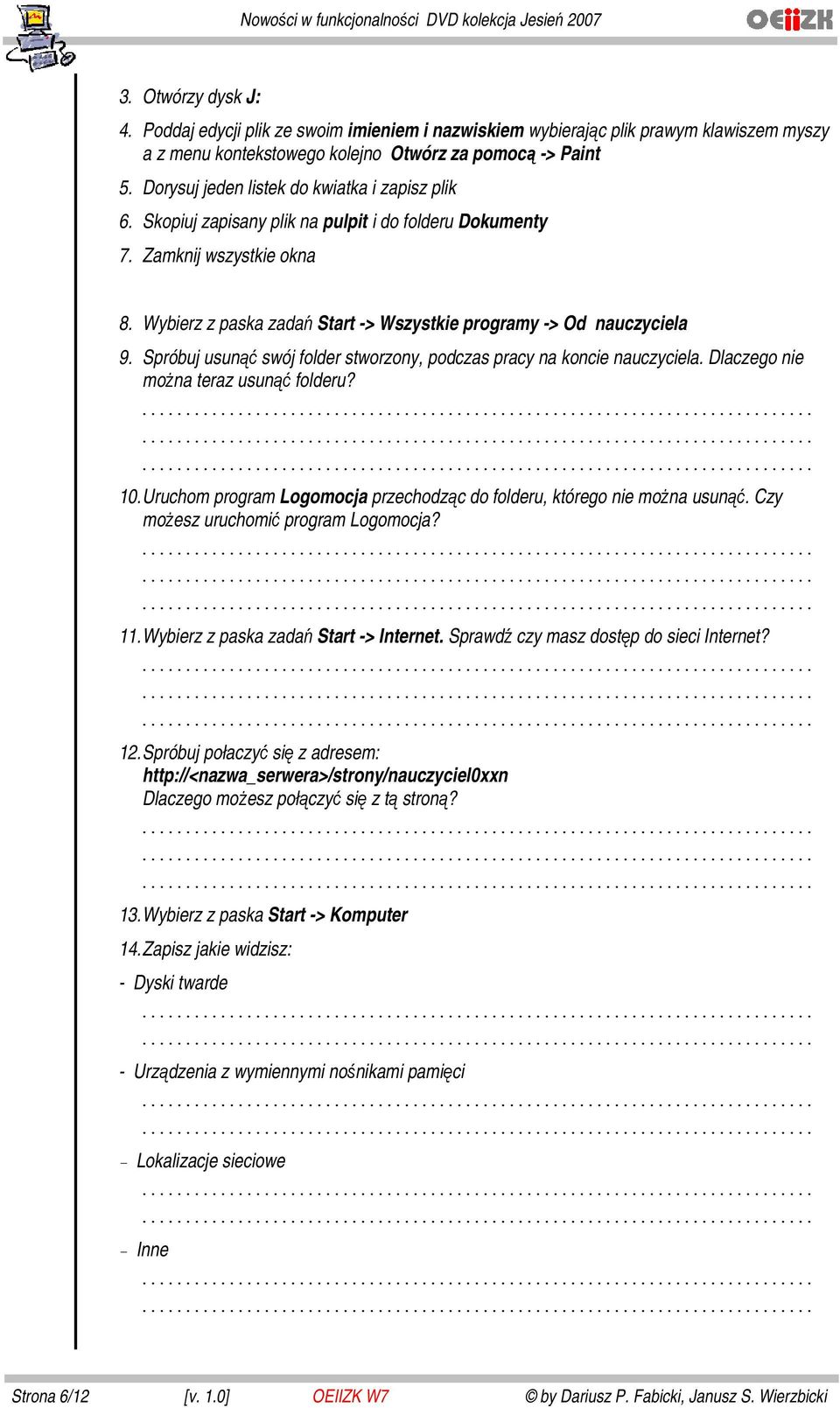 Wybierz z paska zadań Start -> Wszystkie programy -> Od nauczyciela 9. Spróbuj usunąć swój folder stworzony, podczas pracy na koncie nauczyciela. Dlaczego nie można teraz usunąć folderu? 10.