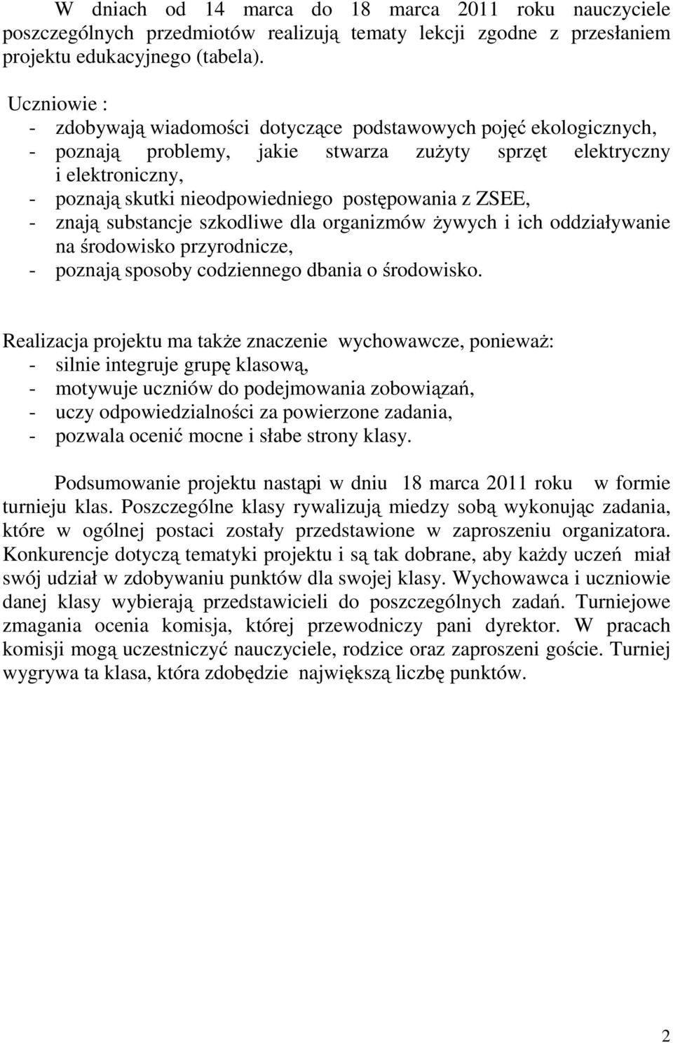 postępowania z ZSEE, - znają substancje szkodliwe dla organizmów żywych i ich oddziaływanie na środowisko przyrodnicze, - poznają sposoby codziennego dbania o środowisko.