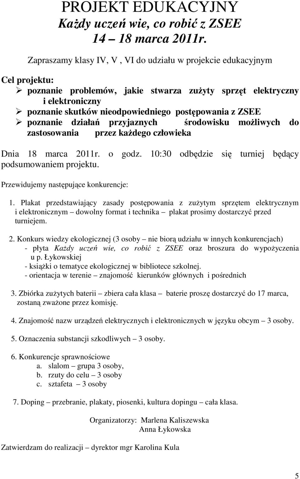 z ZSEE poznanie działań przyjaznych środowisku możliwych do zastosowania przez każdego człowieka Dnia 18 marca 2011r. o godz. 10:30 odbędzie się turniej będący podsumowaniem projektu.