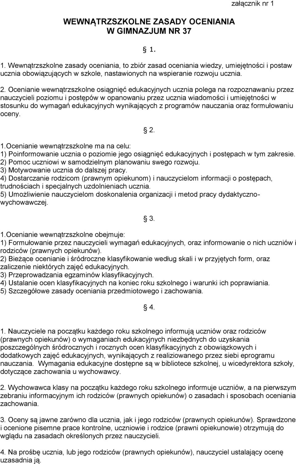 Ocenianie wewnątrzszkolne osiągnięć edukacyjnych ucznia polega na rozpoznawaniu przez nauczycieli poziomu i postępów w opanowaniu przez ucznia wiadomości i umiejętności w stosunku do wymagań