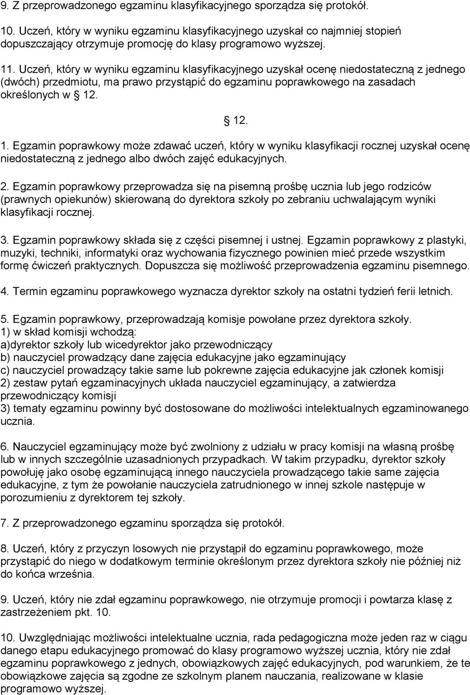 Uczeń, który w wyniku egzaminu klasyfikacyjnego uzyskał ocenę niedostateczną z jednego (dwóch) przedmiotu, ma prawo przystąpić do egzaminu poprawkowego na zasadach określonych w 12