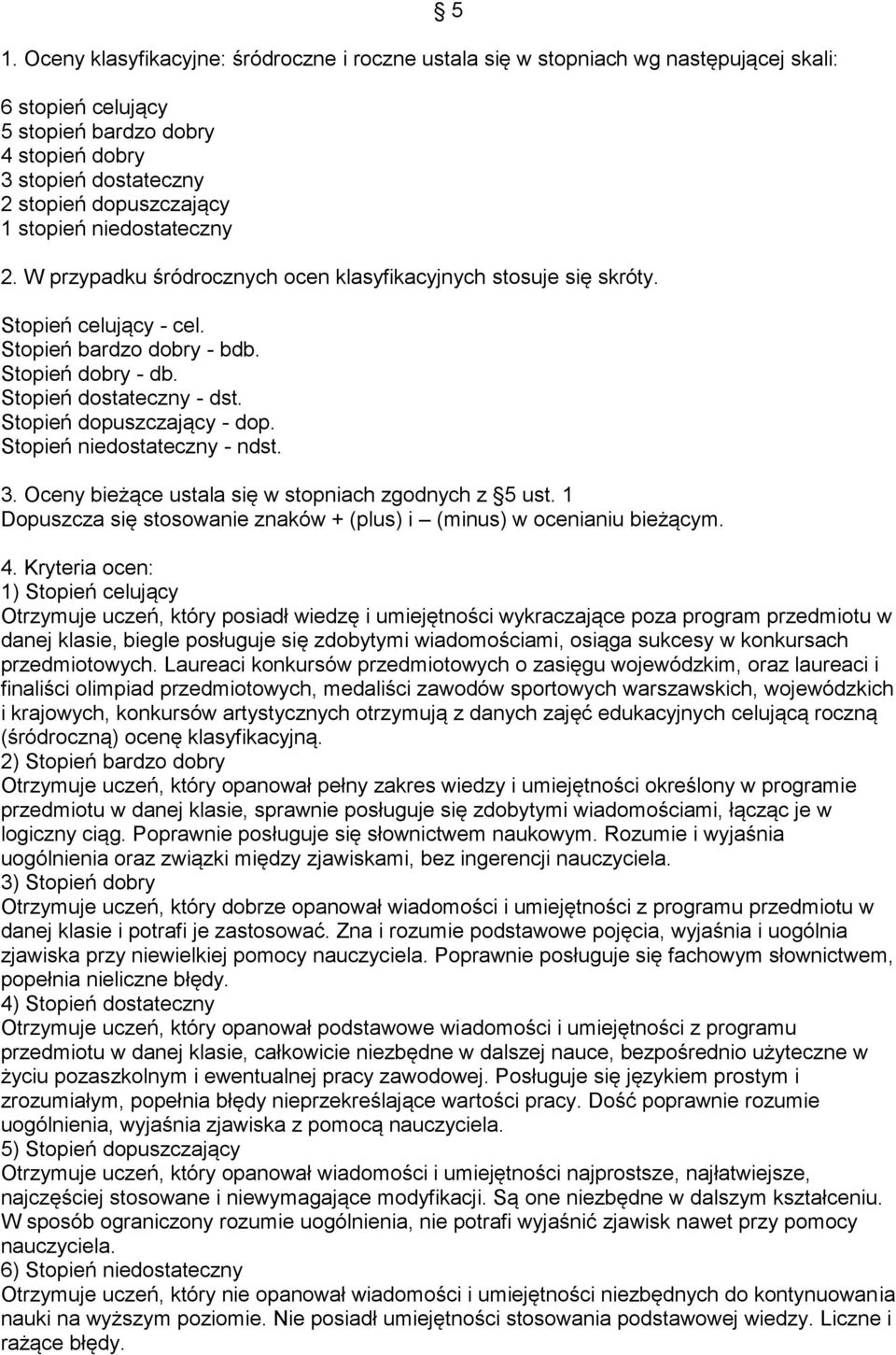 Stopień dopuszczający - dop. Stopień niedostateczny - ndst. 3. Oceny bieżące ustala się w stopniach zgodnych z 5 ust. 1 Dopuszcza się stosowanie znaków + (plus) i (minus) w ocenianiu bieżącym. 4.