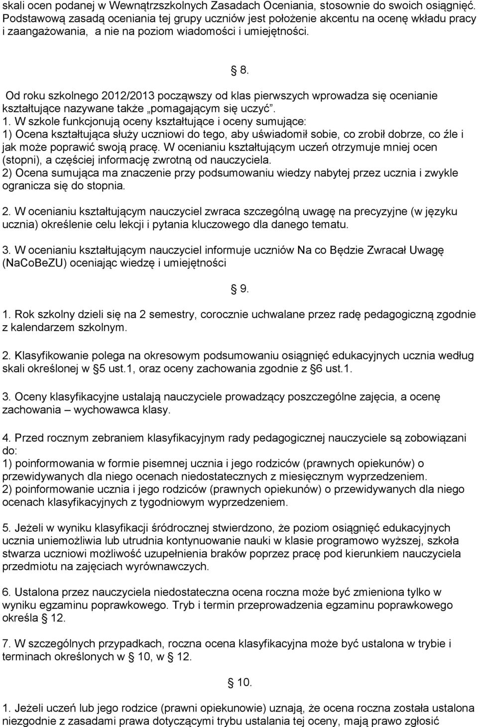 Od roku szkolnego 2012/2013 począwszy od klas pierwszych wprowadza się ocenianie kształtujące nazywane także pomagającym się uczyć. 1.