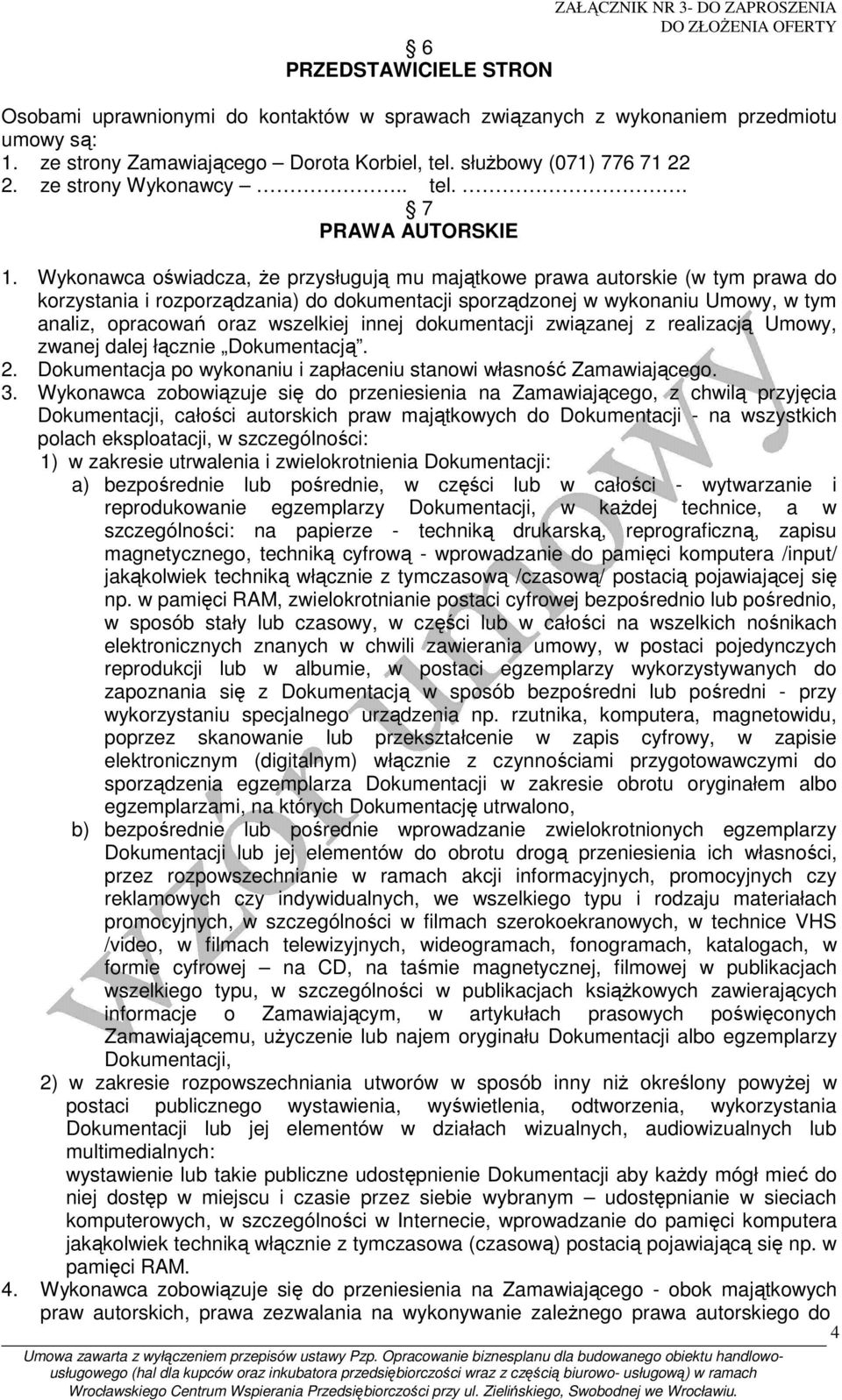 Wykonawca oświadcza, Ŝe przysługują mu majątkowe prawa autorskie (w tym prawa do korzystania i rozporządzania) do dokumentacji sporządzonej w wykonaniu Umowy, w tym analiz, opracowań oraz wszelkiej