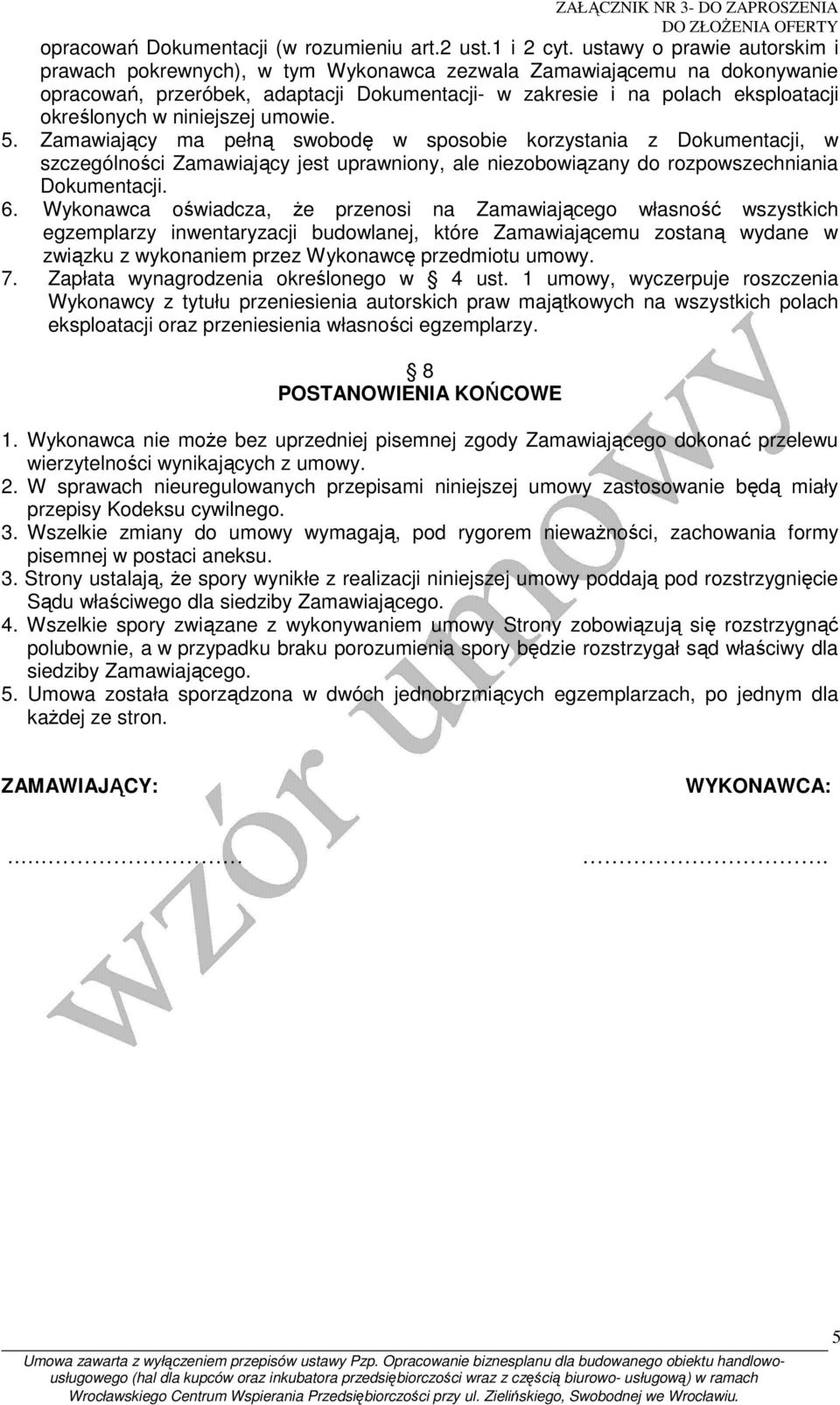 niniejszej umowie. 5. Zamawiający ma pełną swobodę w sposobie korzystania z Dokumentacji, w szczególności Zamawiający jest uprawniony, ale niezobowiązany do rozpowszechniania Dokumentacji. 6.