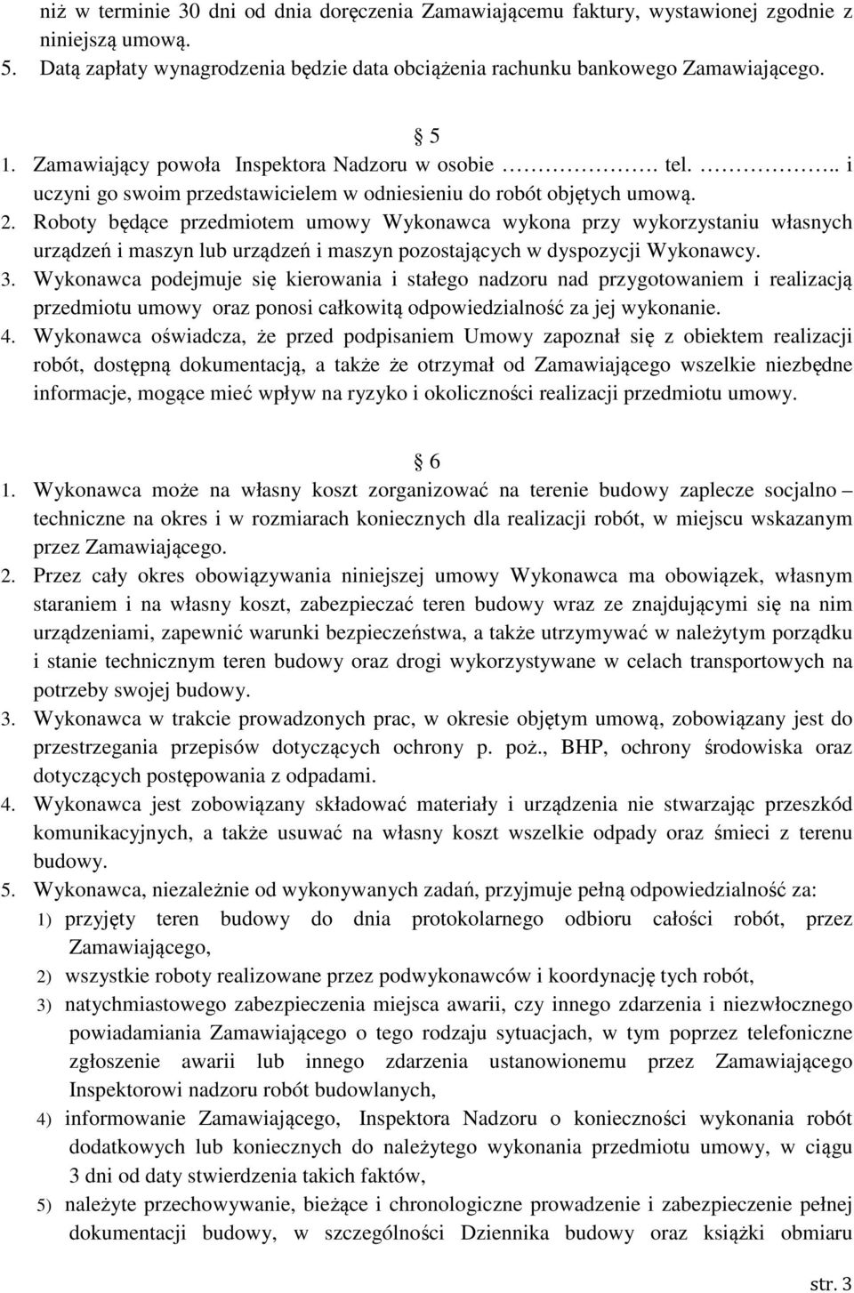 Roboty będące przedmiotem umowy Wykonawca wykona przy wykorzystaniu własnych urządzeń i maszyn lub urządzeń i maszyn pozostających w dyspozycji Wykonawcy. 3.