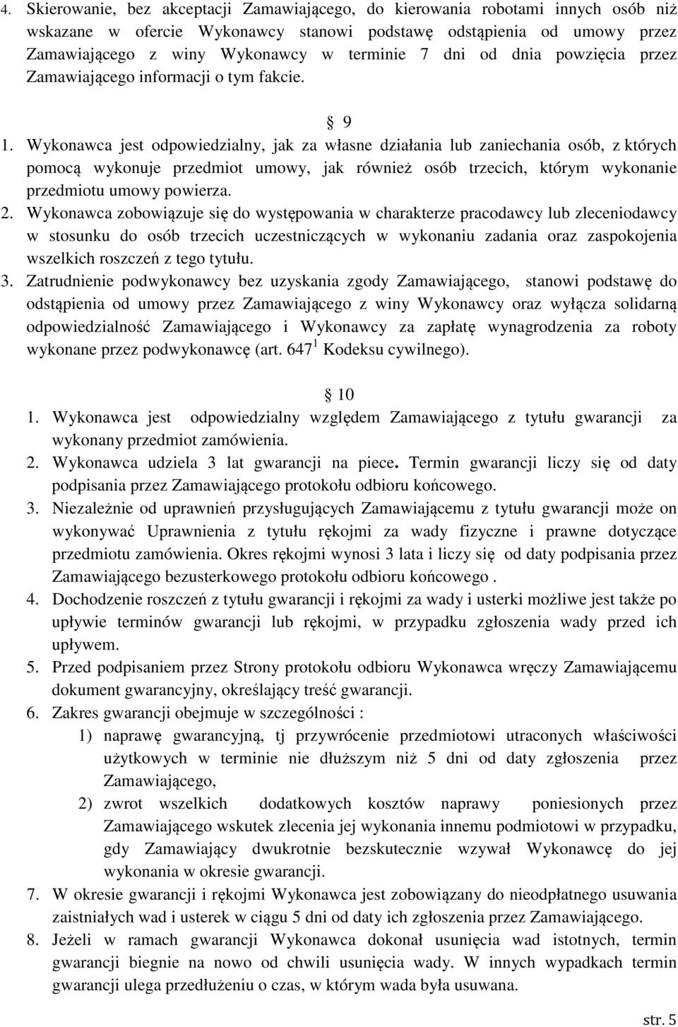 Wykonawca jest odpowiedzialny, jak za własne działania lub zaniechania osób, z których pomocą wykonuje przedmiot umowy, jak również osób trzecich, którym wykonanie przedmiotu umowy powierza. 2.