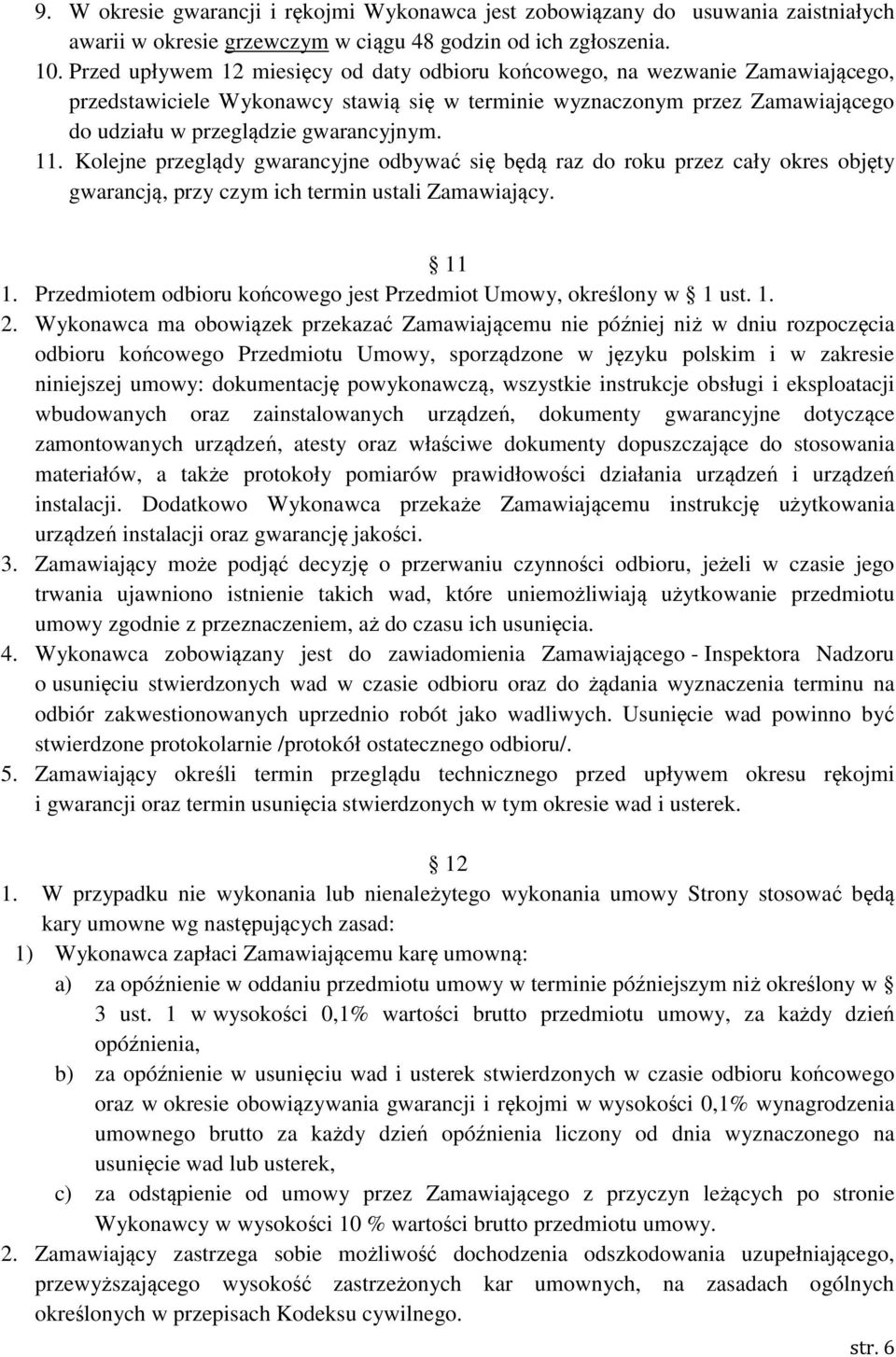 11. Kolejne przeglądy gwarancyjne odbywać się będą raz do roku przez cały okres objęty gwarancją, przy czym ich termin ustali Zamawiający. 11 1.