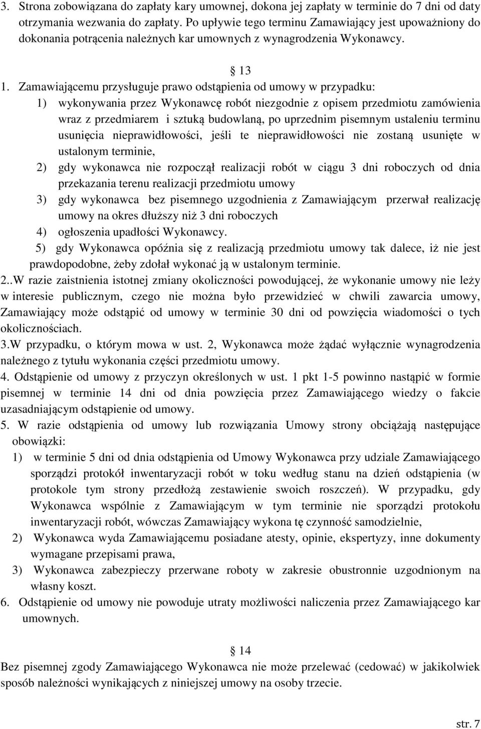 Zamawiającemu przysługuje prawo odstąpienia od umowy w przypadku: 1) wykonywania przez Wykonawcę robót niezgodnie z opisem przedmiotu zamówienia wraz z przedmiarem i sztuką budowlaną, po uprzednim