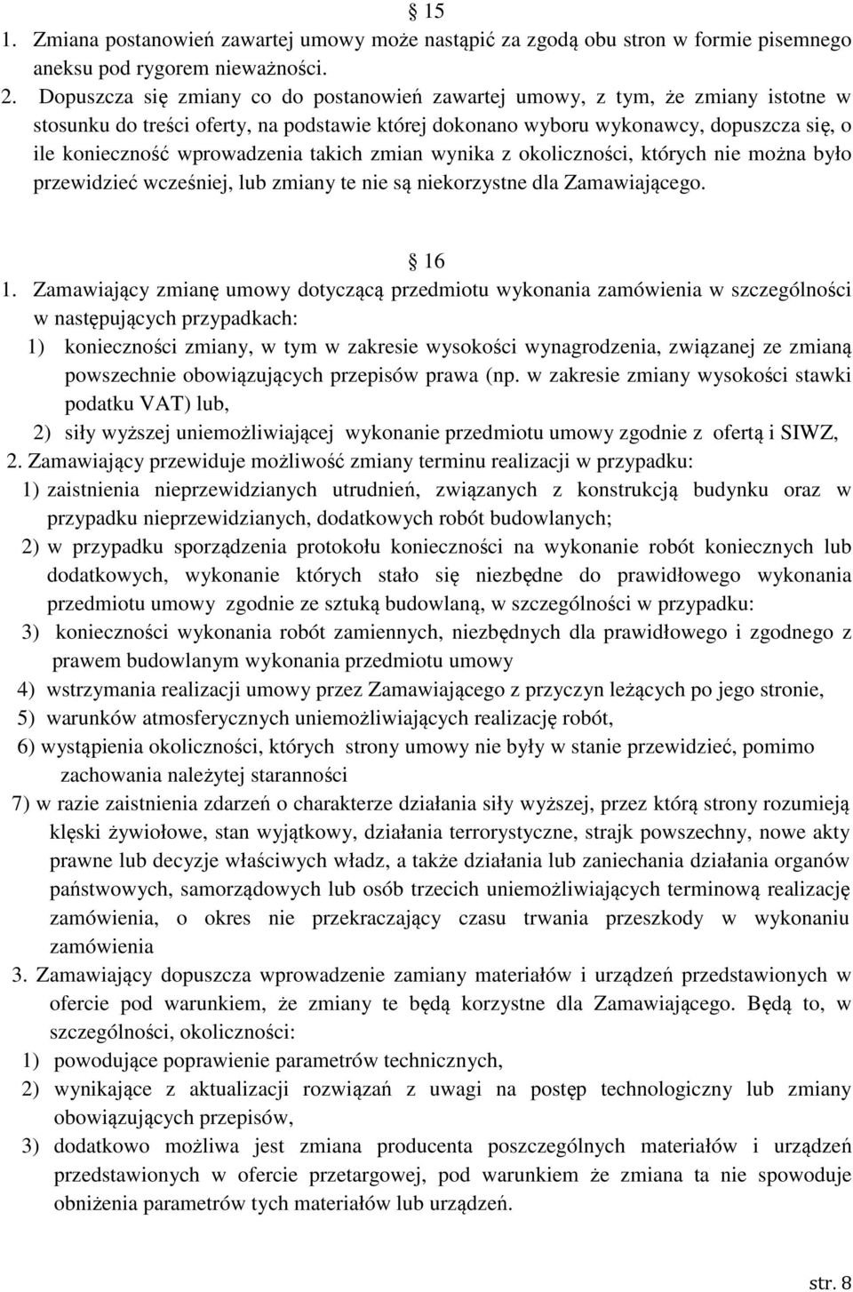 wprowadzenia takich zmian wynika z okoliczności, których nie można było przewidzieć wcześniej, lub zmiany te nie są niekorzystne dla Zamawiającego. 16 1.