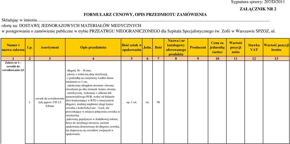 CH,5 0,8mm długość 30 38 mm, jałowy z widoczną datą sterylizacji, z podziałką na centymetry wzdłuż drenu minimum co cm, zakończony okrągłym otworem i dwoma otworkami po obu stronach koniec otwarty,