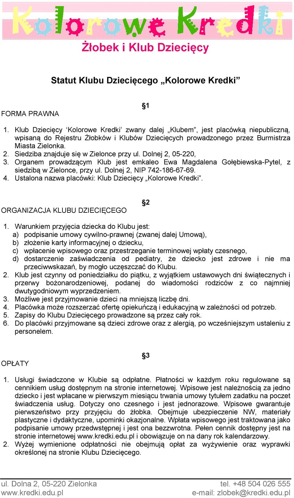 Siedziba znajduje się w Zielonce przy ul. Dolnej 2, 05-220, 3. Organem prowadzącym Klub jest emkaleo Ewa Magdalena Gołębiewska-Pytel, z siedzibą w Zielonce, przy ul. Dolnej 2, NIP 742-186-67-69. 4.