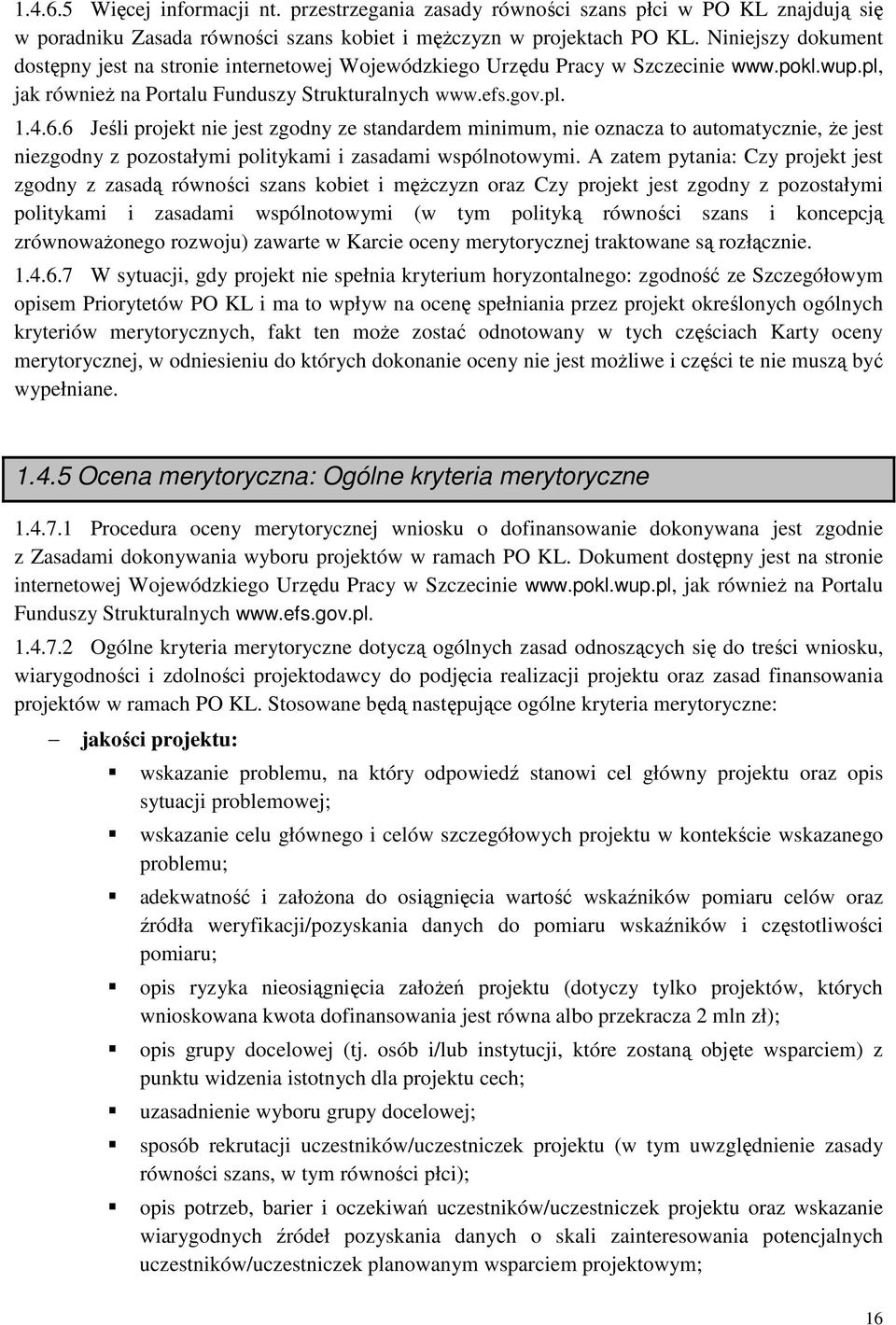 6 Jeśli projekt nie jest zgodny ze standardem minimum, nie oznacza to automatycznie, że jest niezgodny z pozostałymi politykami i zasadami wspólnotowymi.