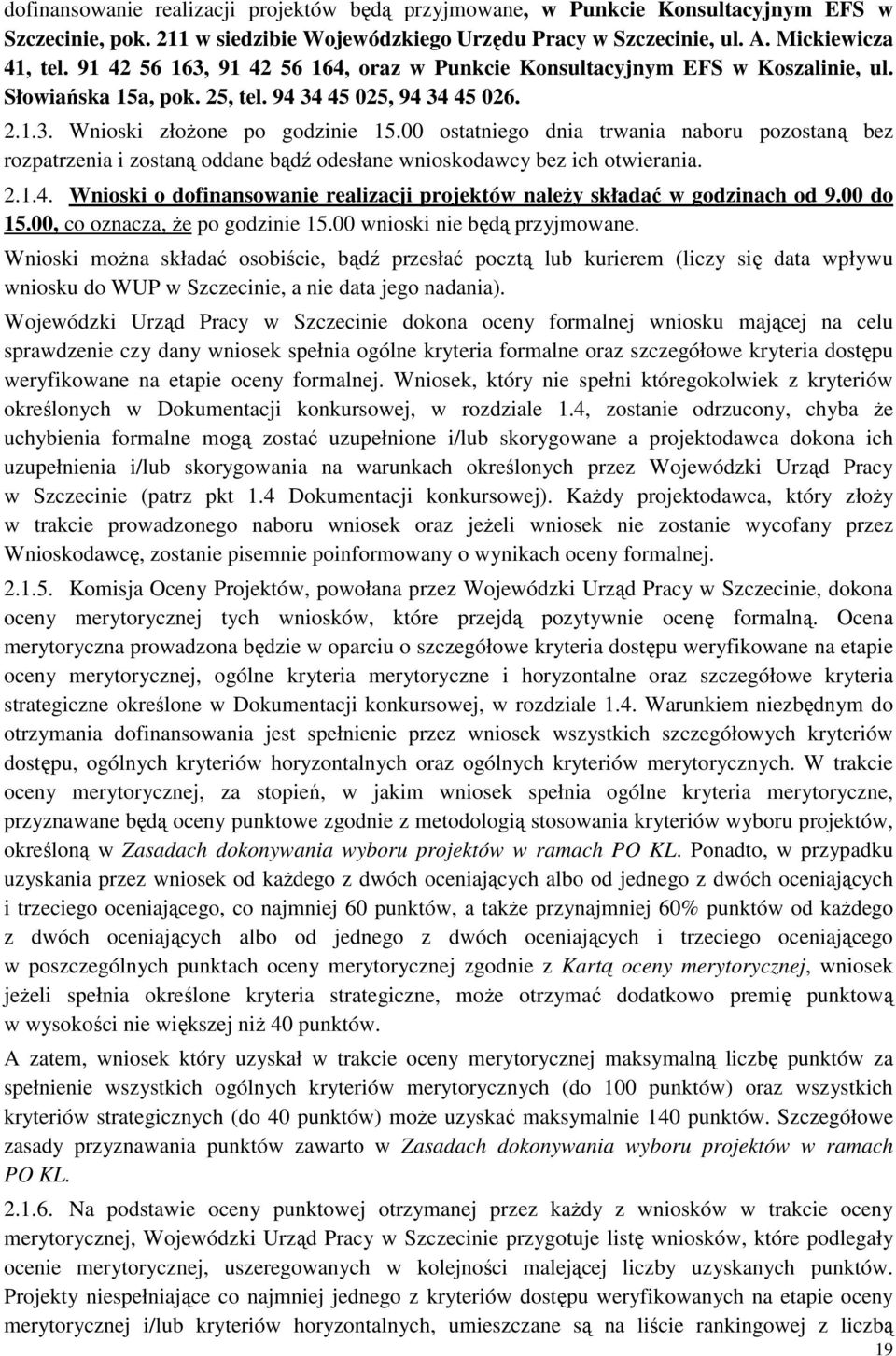 00 ostatniego dnia trwania naboru pozostaną bez rozpatrzenia i zostaną oddane bądź odesłane wnioskodawcy bez ich otwierania. 2.1.4.