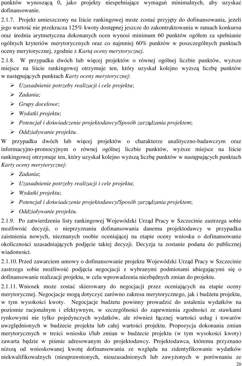 arytmetyczna dokonanych ocen wynosi minimum 60 punktów ogółem za spełnianie ogólnych kryteriów merytorycznych oraz co najmniej 60% punktów w poszczególnych punktach oceny merytorycznej, zgodnie z