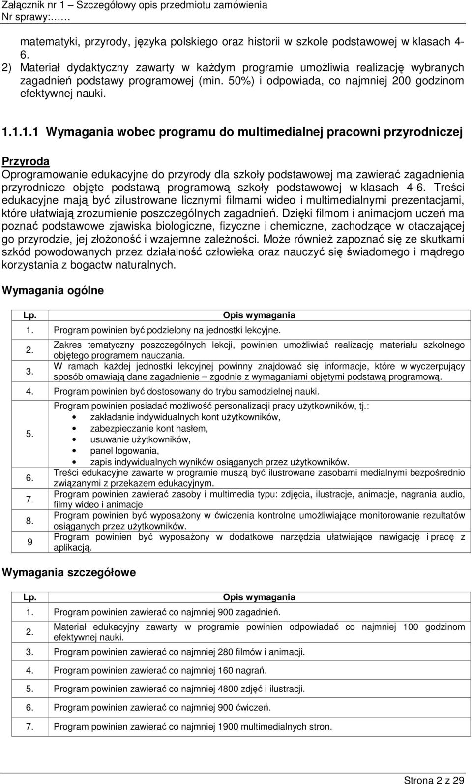 1.1.1 Wymagania wobec programu do multimedialnej pracowni przyrodniczej Przyroda Oprogramowanie edukacyjne do przyrody dla szkoły podstawowej ma zawierać zagadnienia przyrodnicze objęte podstawą