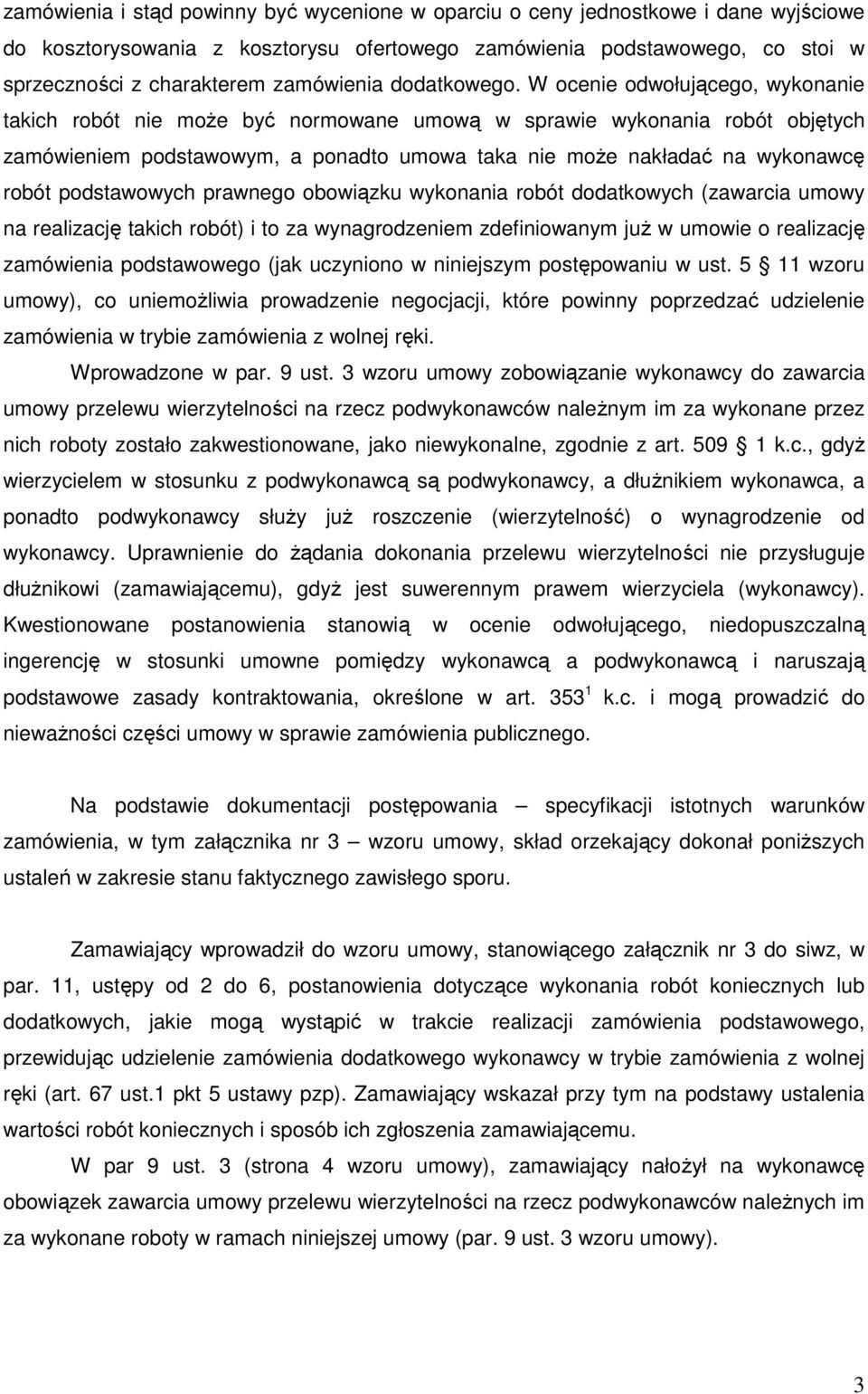 W ocenie odwołującego, wykonanie takich robót nie moŝe być normowane umową w sprawie wykonania robót objętych zamówieniem podstawowym, a ponadto umowa taka nie moŝe nakładać na wykonawcę robót