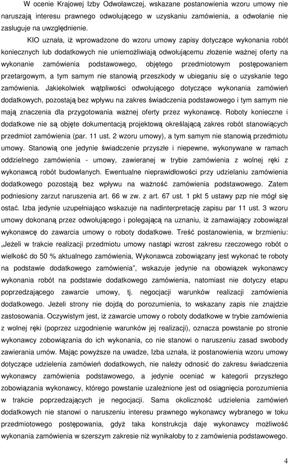 objętego przedmiotowym postępowaniem przetargowym, a tym samym nie stanowią przeszkody w ubieganiu się o uzyskanie tego zamówienia.