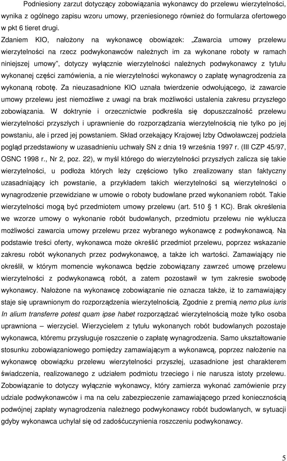 naleŝnych podwykonawcy z tytułu wykonanej części zamówienia, a nie wierzytelności wykonawcy o zapłatę wynagrodzenia za wykonaną robotę.