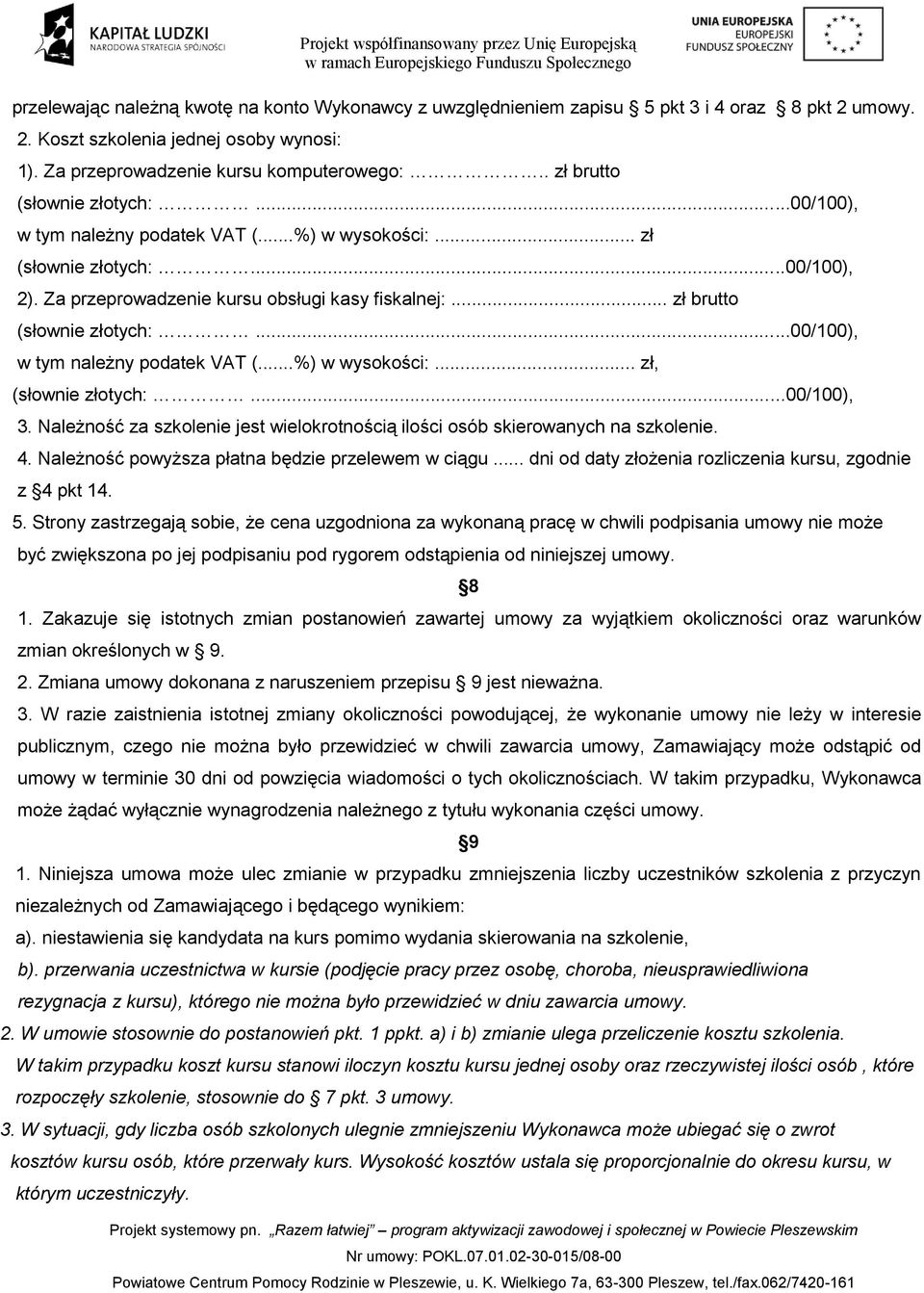 Należność za szkolenie jest wielokrotnością ilości osób skierowanych na szkolenie. 4. Należność powyższa płatna będzie przelewem w ciągu... dni od daty złożenia rozliczenia kursu, zgodnie z 4 pkt 14.