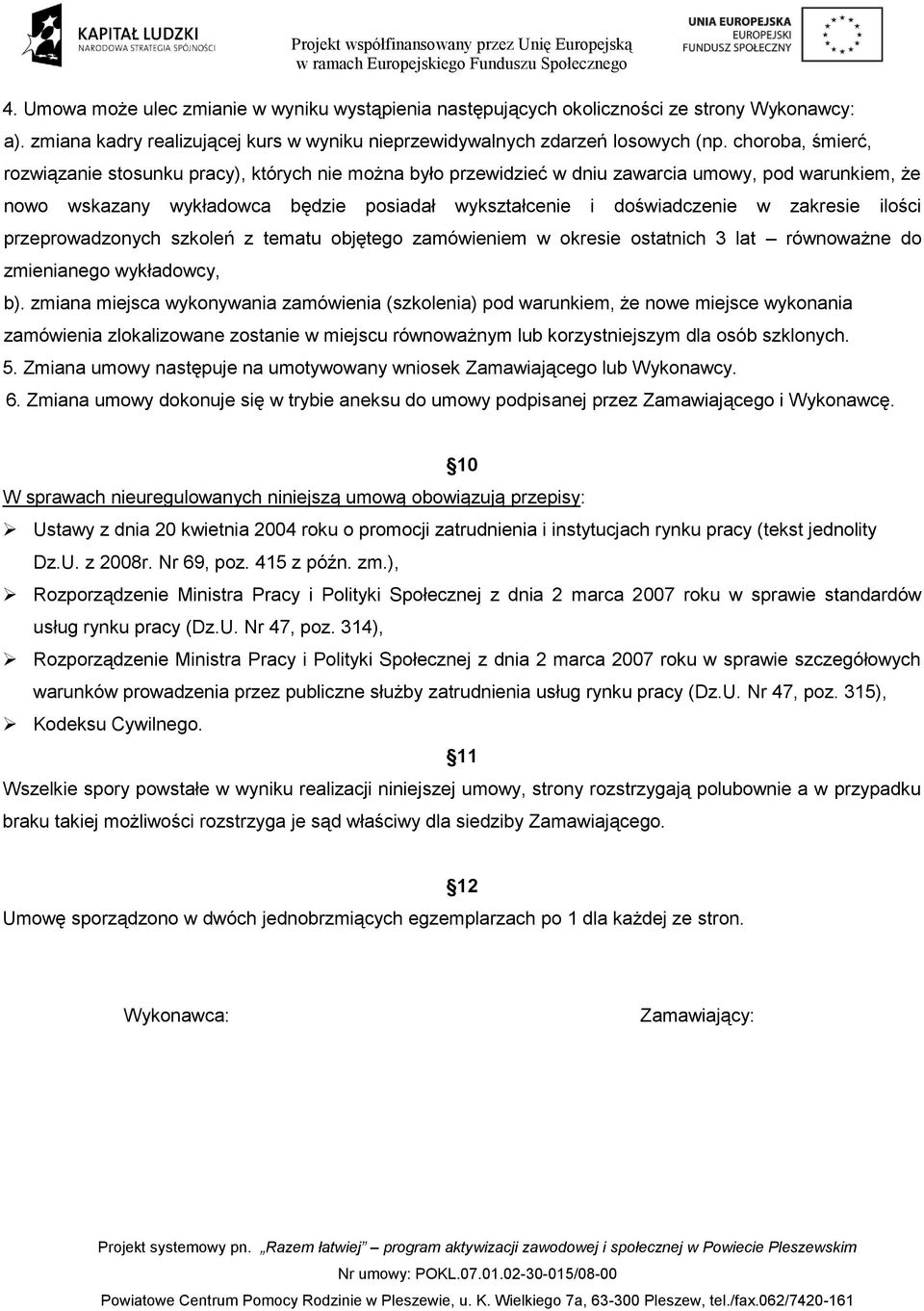 zakresie ilości przeprowadzonych szkoleń z tematu objętego zamówieniem w okresie ostatnich 3 lat równoważne do zmienianego wykładowcy, b).