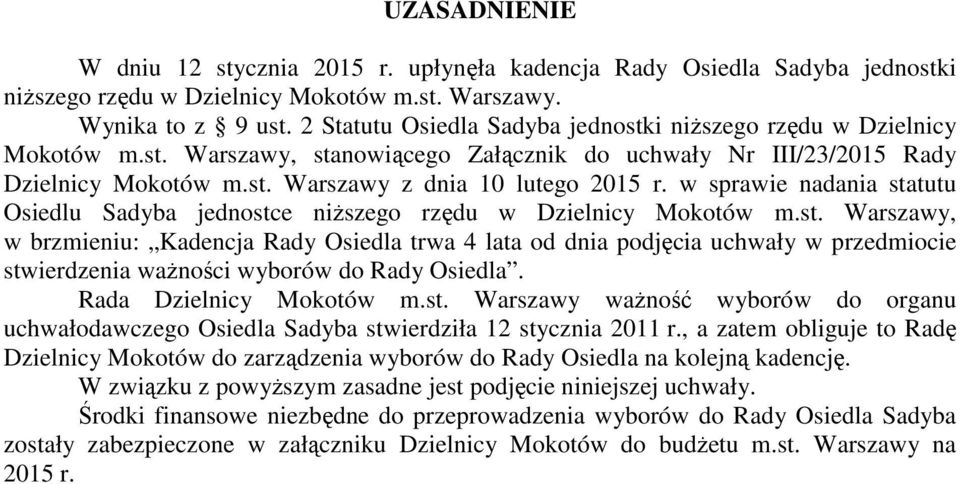 w sprawie nadania statutu Osiedlu Sadyba jednostce niŝszego rzędu w Dzielnicy Mokotów m.st. Warszawy, w brzmieniu: Kadencja Rady Osiedla trwa 4 lata od dnia podjęcia uchwały w przedmiocie stwierdzenia waŝności wyborów do Rady Osiedla.