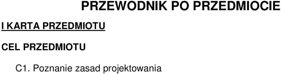 Rok: I Semestr: III Liczba punktów: 3 ECTS I KARTA PRZEDMIOTU CEL PRZEDMIOTU PRZEWODNIK PO PRZEDMIOCIE C1. Poznanie zasad technicznych, oraz podstawowych części i zasad ich i obliczania C2.