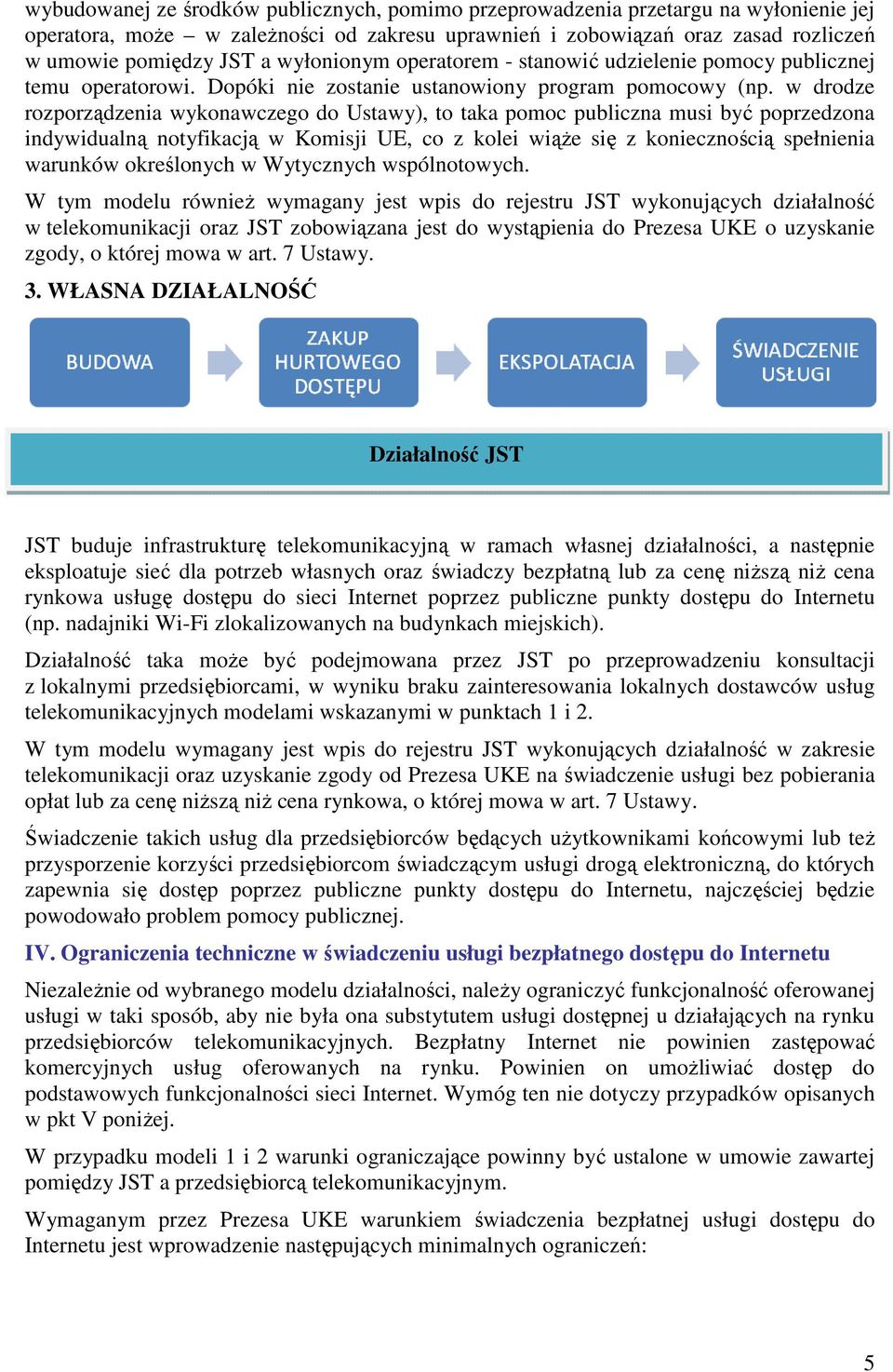 w drodze rozporządzenia wykonawczego do Ustawy), to taka pomoc publiczna musi być poprzedzona indywidualną notyfikacją w Komisji UE, co z kolei wiąŝe się z koniecznością spełnienia warunków