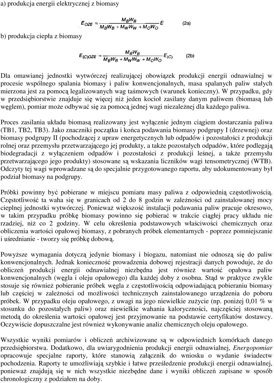 W przypadku, gdy w przedsiębiorstwie znajduje się więcej niŝ jeden kocioł zasilany danym paliwem (biomasą lub węglem), pomiar moŝe odbywać się za pomocą jednej wagi niezaleŝnej dla kaŝdego paliwa.