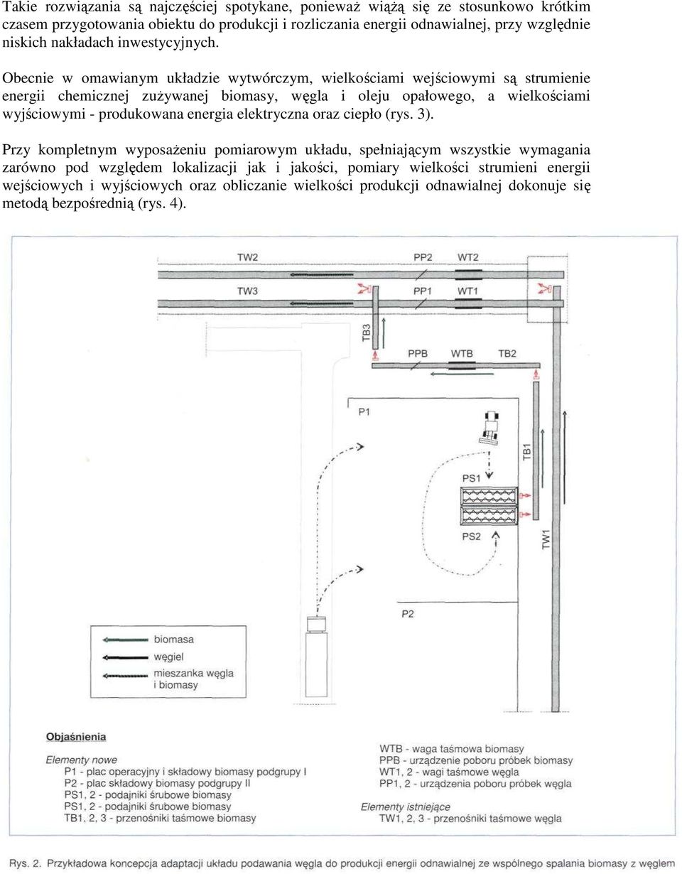 Obecnie w omawianym układzie wytwórczym, wielkościami wejściowymi są strumienie energii chemicznej zuŝywanej biomasy, węgla i oleju opałowego, a wielkościami wyjściowymi -