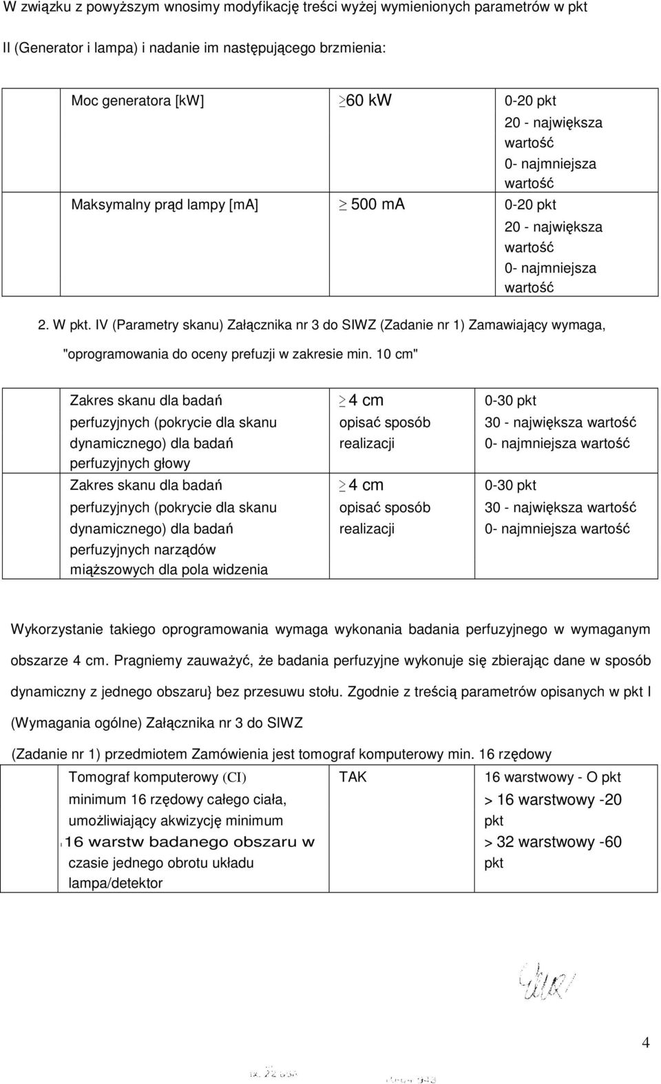 10 cm" Zakres skanu dla badań 4 cm 0-30 pkt perfuzyjnych (pokrycie dla skanu opisać sposób 30 - największa dynamicznego) dla badań realizacji perfuzyjnych głowy Zakres skanu dla badań 4 cm 0-30 pkt