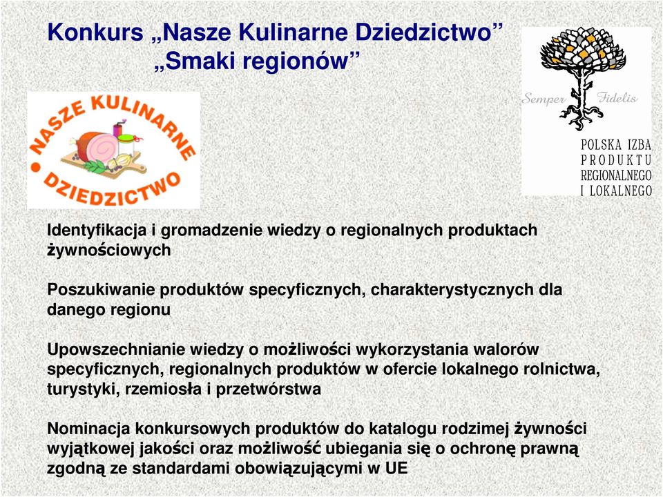 walorów specyficznych, regionalnych produktów w ofercie lokalnego rolnictwa, turystyki, rzemiosła i przetwórstwa Nominacja