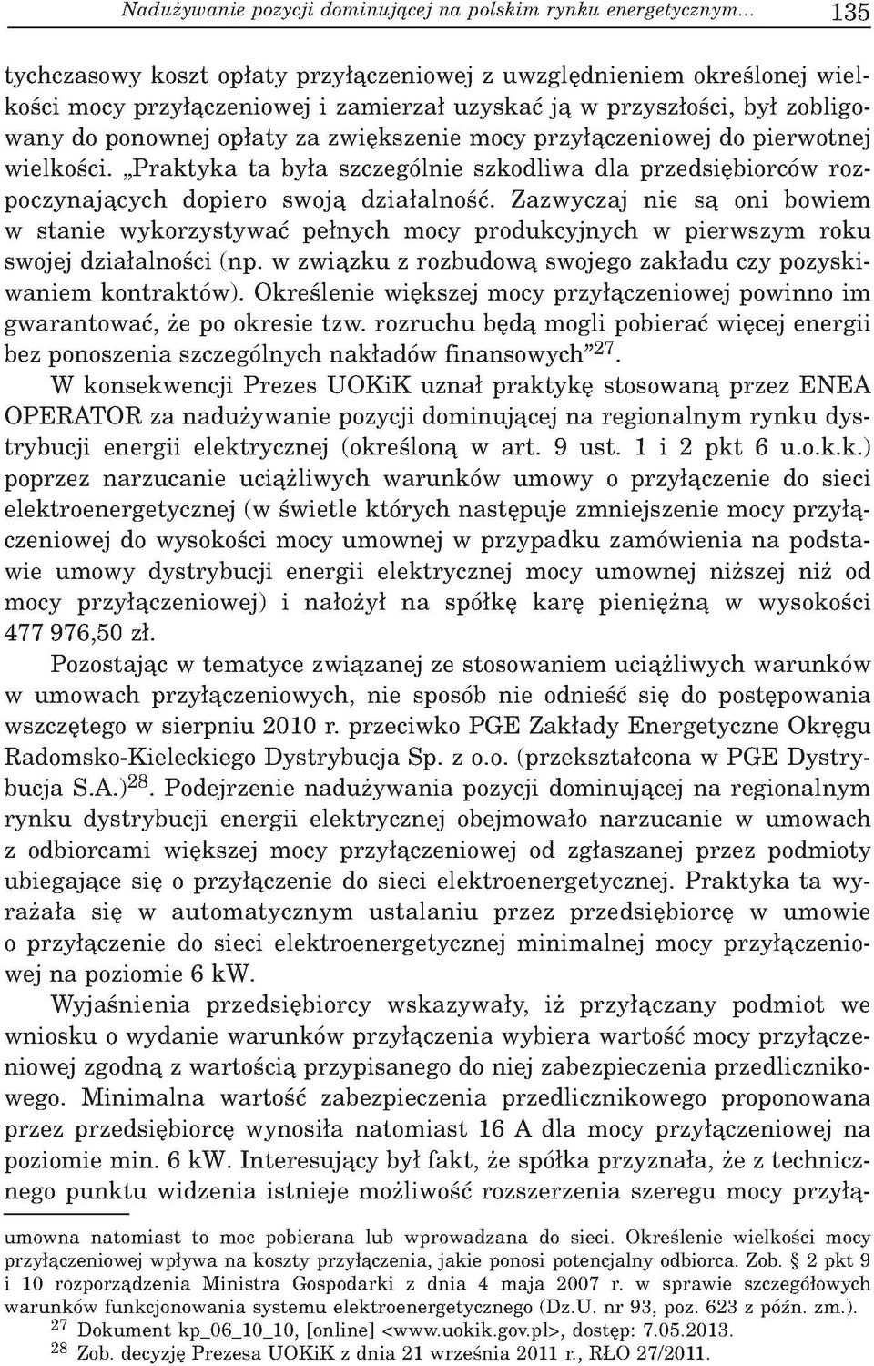 łaty za zw iększenie m ocy przyłączeniow ej do p ierw otnej w ielkości. P ra k ty k a ta b y ła szczególnie szkodliw a d la przedsiębiorców ro z p o czynający ch d opiero sw oją d z ia ła ln o ść.