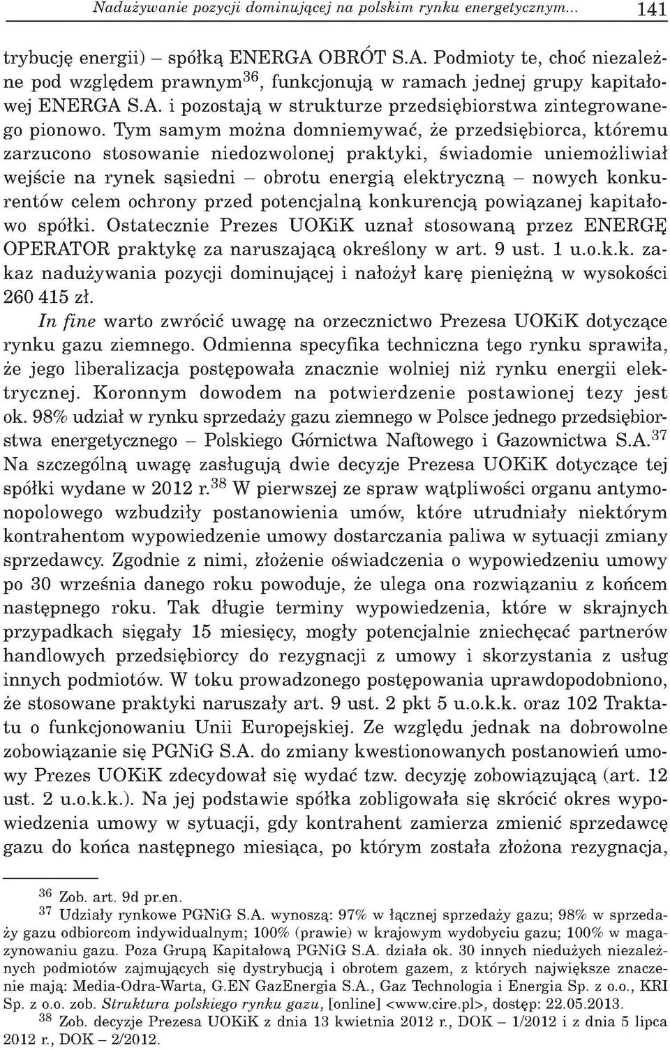 Tym sam y m m o żna dom niem yw ać, że p rz e d się b io rc a, k tó re m u zarzu co n o sto so w a n ie niedozw olonej p ra k ty k i, św iad o m ie u n ie m o ż liw ia ł w ejście n a ry n e k s ą sie