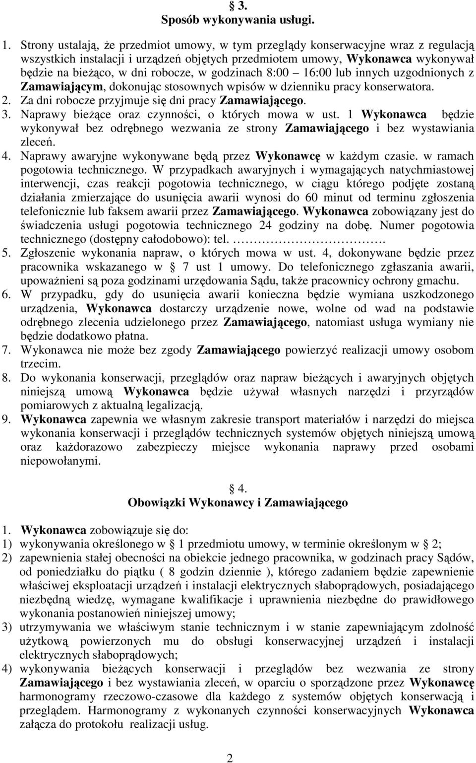 w godzinach 8:00 16:00 lub innych uzgodnionych z Zamawiającym, dokonując stosownych wpisów w dzienniku pracy konserwatora. 2. Za dni robocze przyjmuje się dni pracy Zamawiającego. 3.