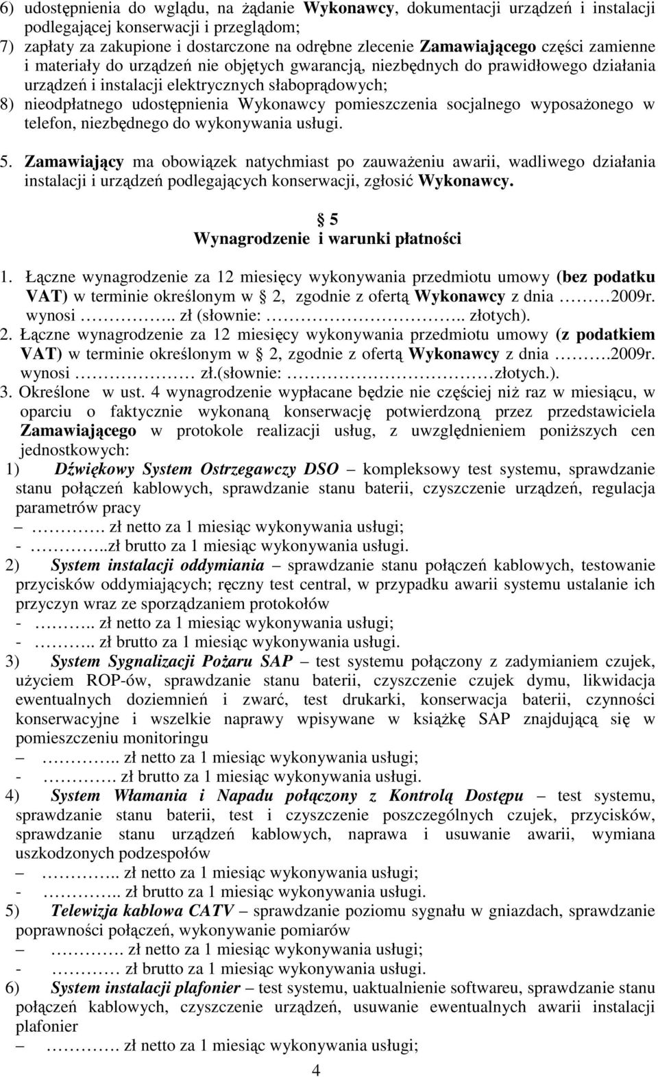 pomieszczenia socjalnego wyposaŝonego w telefon, niezbędnego do wykonywania usługi. 5.