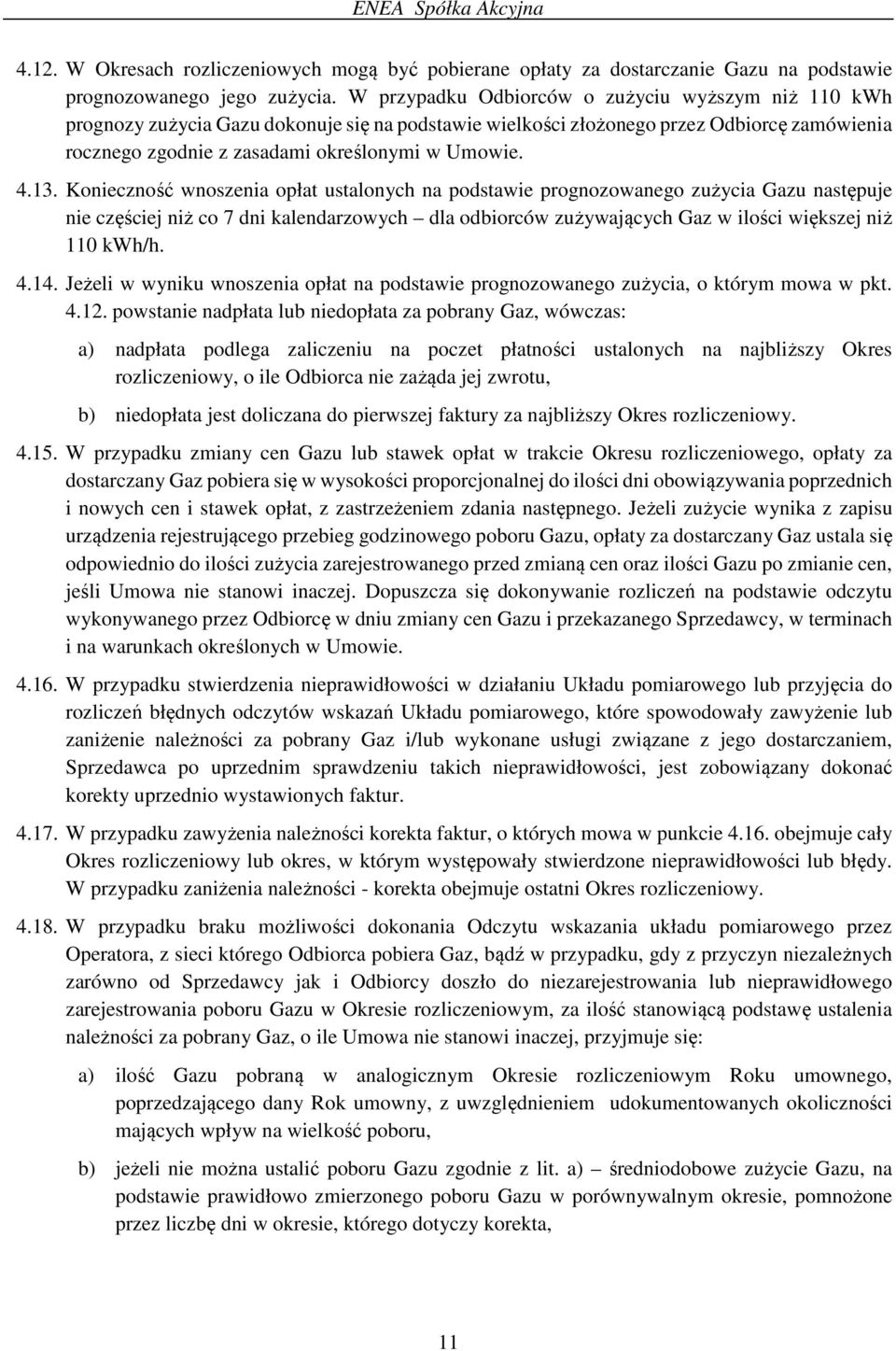 13. Konieczność wnoszenia opłat ustalonych na podstawie prognozowanego zużycia Gazu następuje nie częściej niż co 7 dni kalendarzowych dla odbiorców zużywających Gaz w ilości większej niż 110 kwh/h.