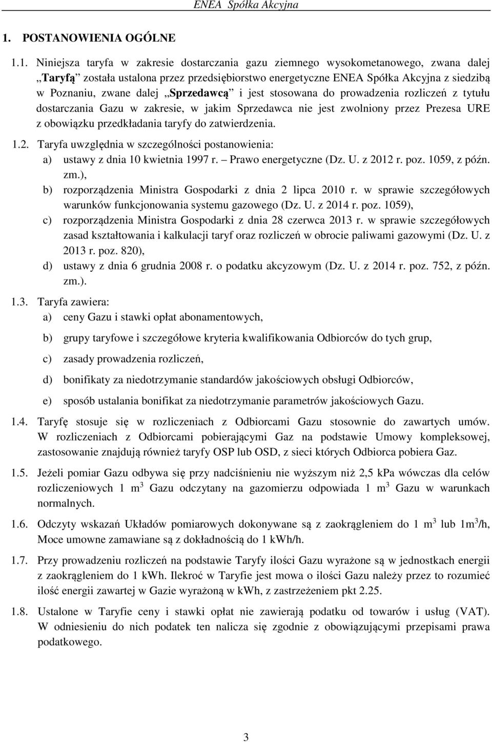 przedkładania taryfy do zatwierdzenia. 1.2. Taryfa uwzględnia w szczególności postanowienia: a) ustawy z dnia 10 kwietnia 1997 r. Prawo energetyczne (Dz. U. z 2012 r. poz. 1059, z późn. zm.