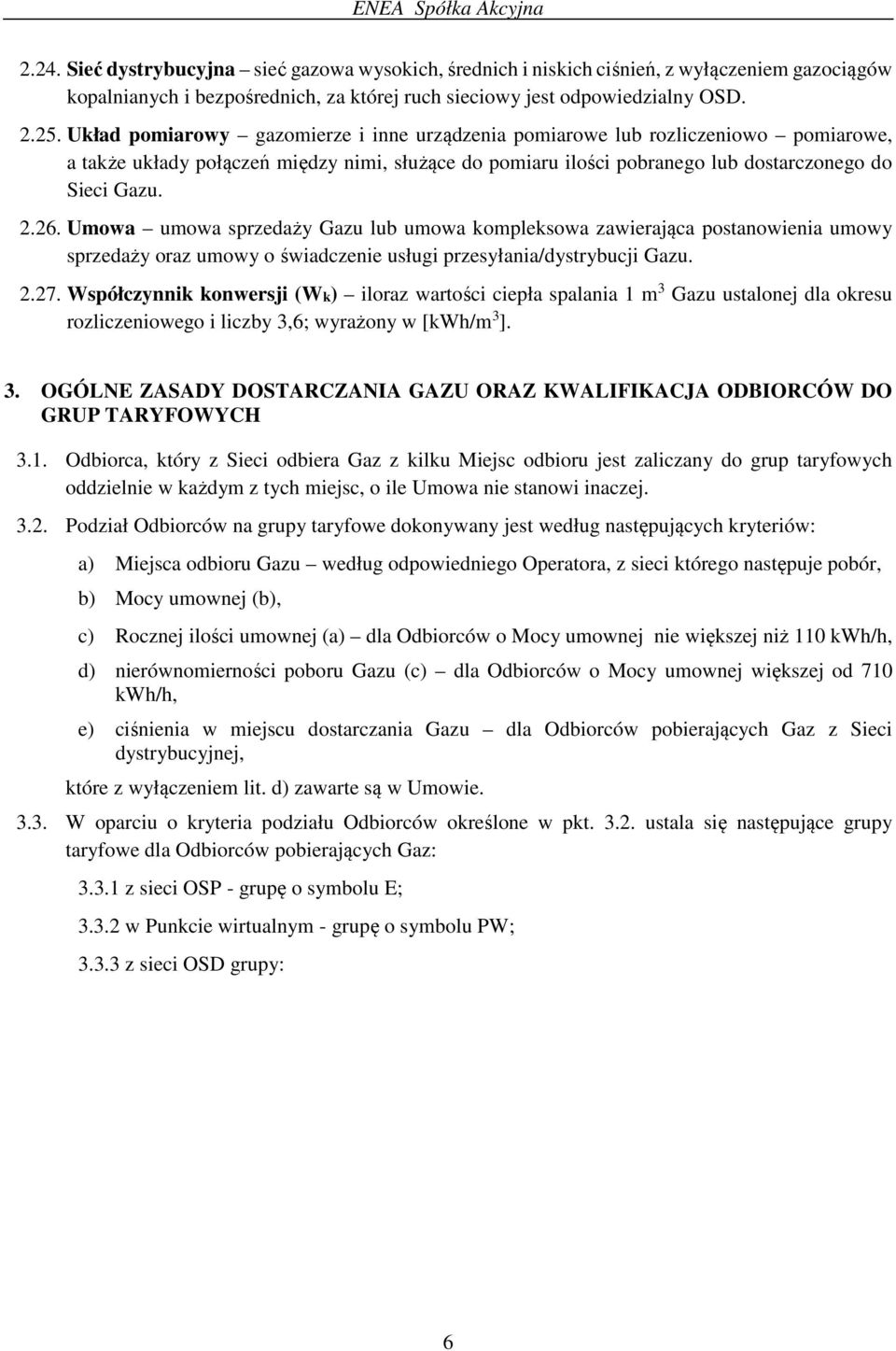 Umowa umowa sprzedaży Gazu lub umowa kompleksowa zawierająca postanowienia umowy sprzedaży oraz umowy o świadczenie usługi przesyłania/dystrybucji Gazu. 2.27.