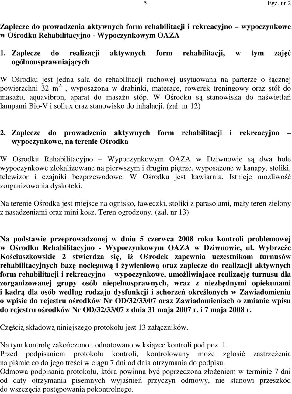 , wyposaŝona w drabinki, materace, rowerek treningowy oraz stół do masaŝu, aquavibron, aparat do masaŝu stóp. W Ośrodku są stanowiska do naświetlań lampami Bio-V i sollux oraz stanowisko do inhalacji.