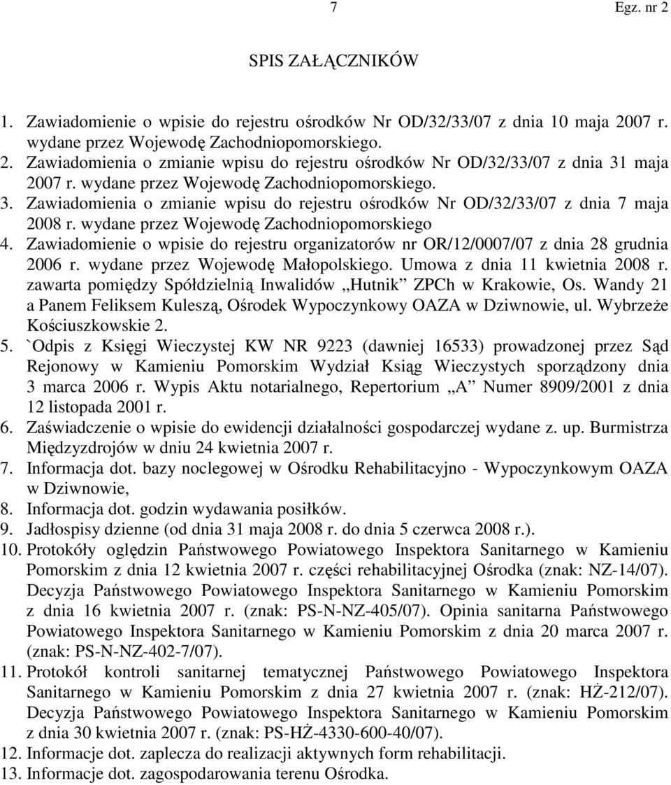 Zawiadomienie o wpisie do rejestru organizatorów nr OR/12/0007/07 z dnia 28 grudnia 2006 r. wydane przez Wojewodę Małopolskiego. Umowa z dnia 11 kwietnia 2008 r.