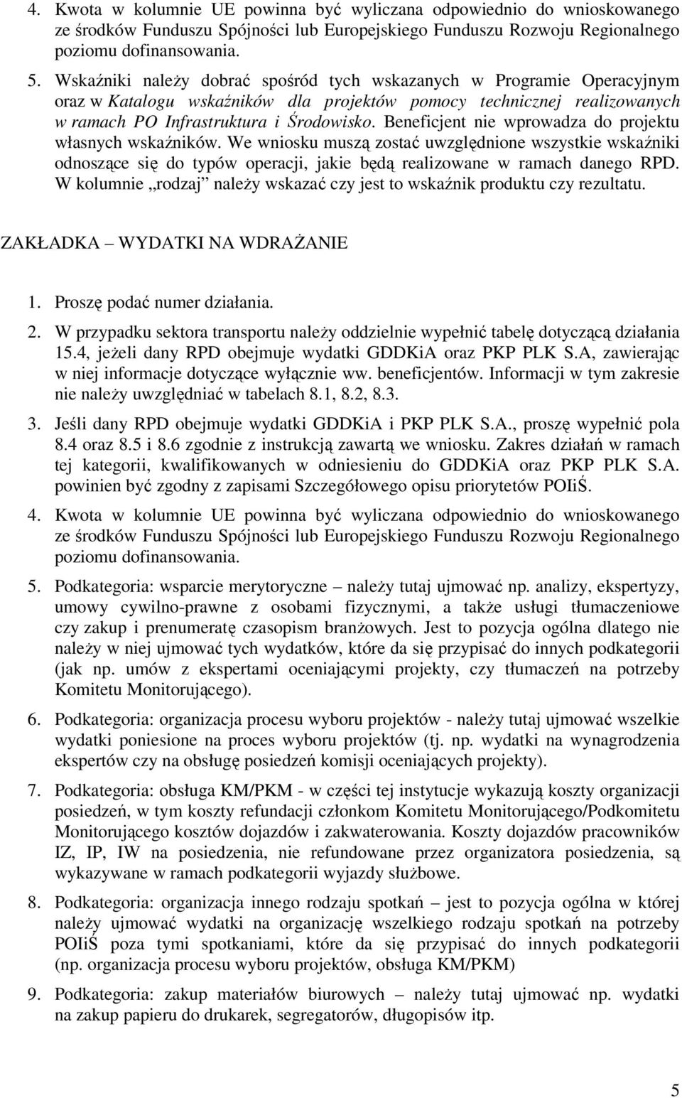 Beneficjent nie wprowadza do projektu własnych wskaźników. We wniosku muszą zostać uwzględnione wszystkie wskaźniki odnoszące się do typów operacji, jakie będą realizowane w ramach danego RPD.