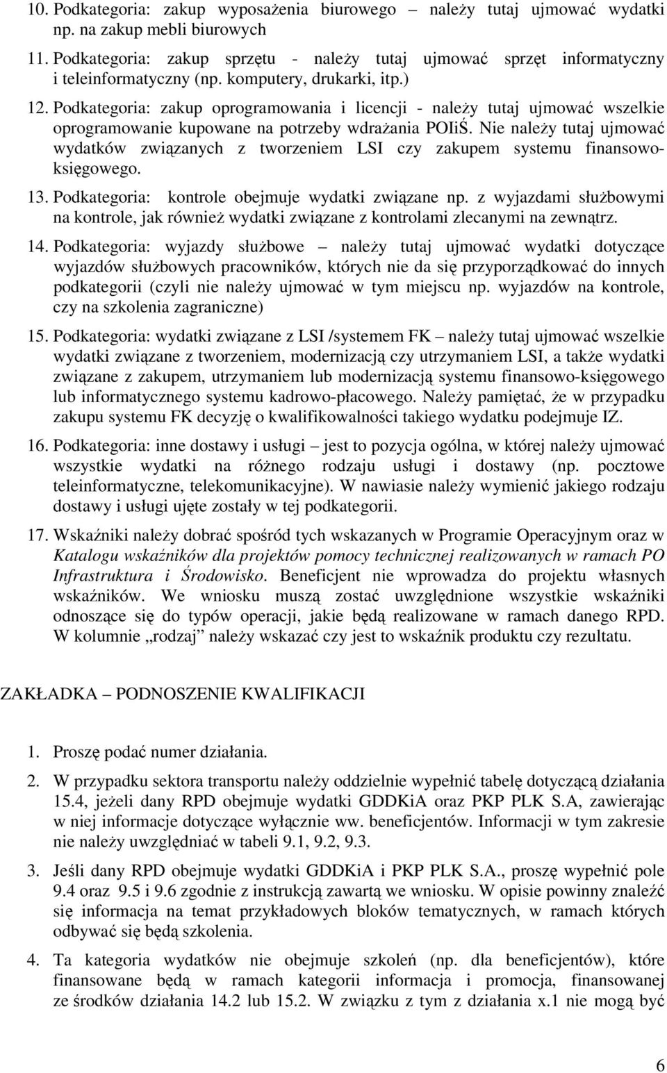 Podkategoria: zakup oprogramowania i licencji - naleŝy tutaj ujmować wszelkie oprogramowanie kupowane na potrzeby wdraŝania POIiŚ.