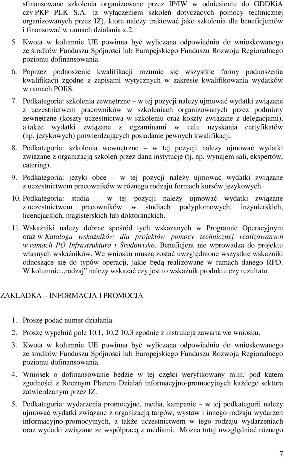 Kwota w kolumnie UE powinna być wyliczana odpowiednio do wnioskowanego ze środków Funduszu Spójności lub Europejskiego Funduszu Rozwoju Regionalnego poziomu dofinansowania. 6.