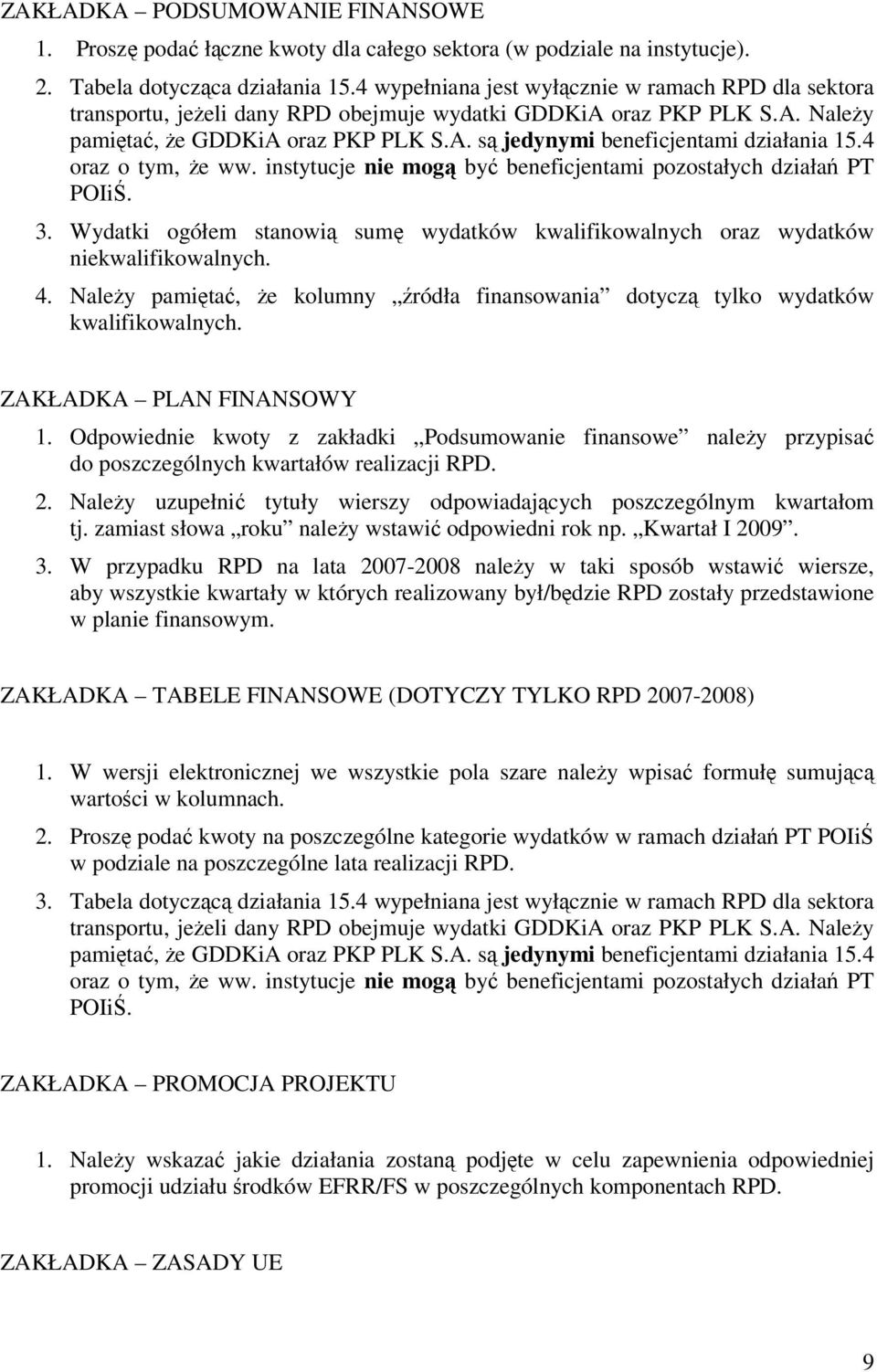 4 oraz o tym, Ŝe ww. instytucje nie mogą być beneficjentami pozostałych działań PT POIiŚ. 3. Wydatki ogółem stanowią sumę wydatków kwalifikowalnych oraz wydatków niekwalifikowalnych. 4.