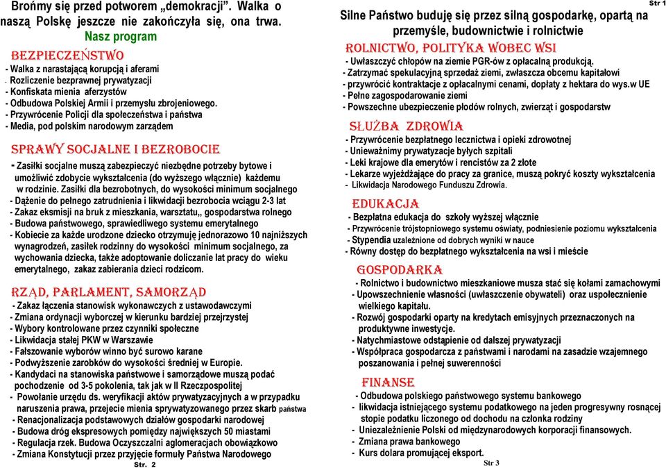 - Przywrócenie Policji dla społeczeństwa i państwa - Media, pod polskim narodowym zarządem SPRAWY SOCJALNE I BEZROBOCIE - Zasiłki socjalne muszą zabezpieczyć niezbędne potrzeby bytowe i umożliwić