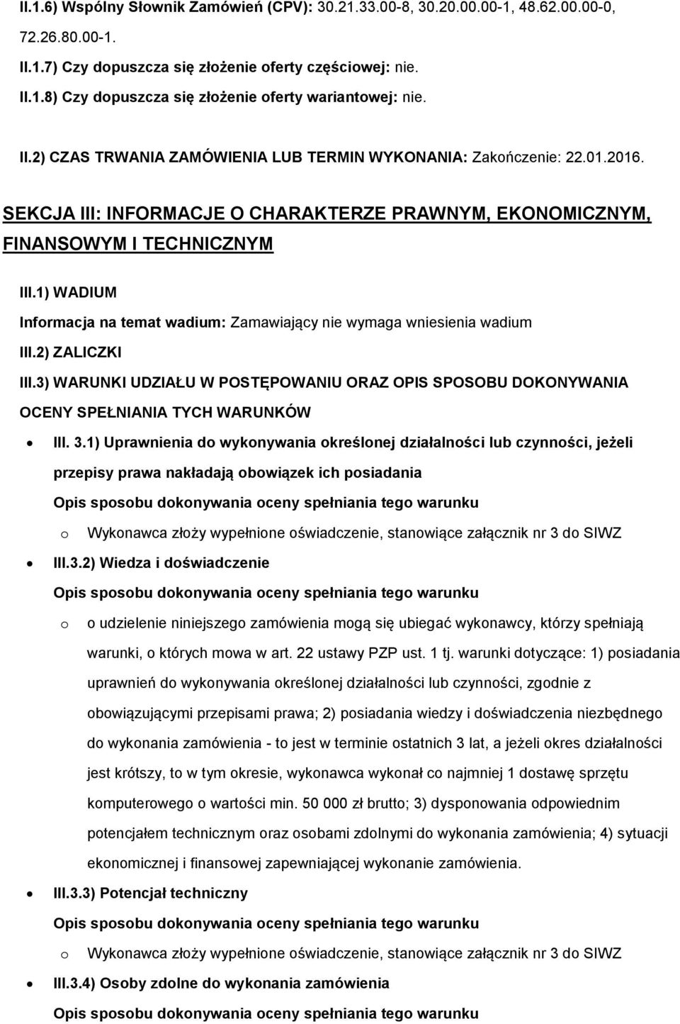 1) WADIUM Infrmacja na temat wadium: Zamawiający nie wymaga wniesienia wadium III.2) ZALICZKI III.3) WARUNKI UDZIAŁU W POSTĘPOWANIU ORAZ OPIS SPOSOBU DOKONYWANIA OCENY SPEŁNIANIA TYCH WARUNKÓW III. 3.