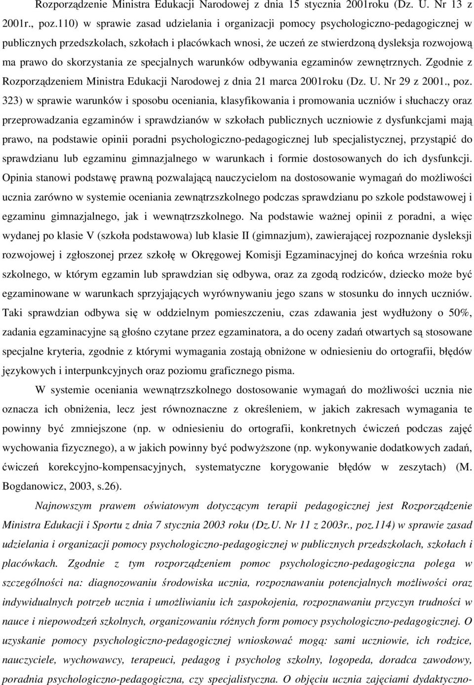 skorzystania ze specjalnych warunków odbywania egzaminów zewnętrznych. Zgodnie z Rozporządzeniem Ministra Edukacji Narodowej z dnia 21 marca 2001roku (Dz. U. Nr 29 z 2001., poz.